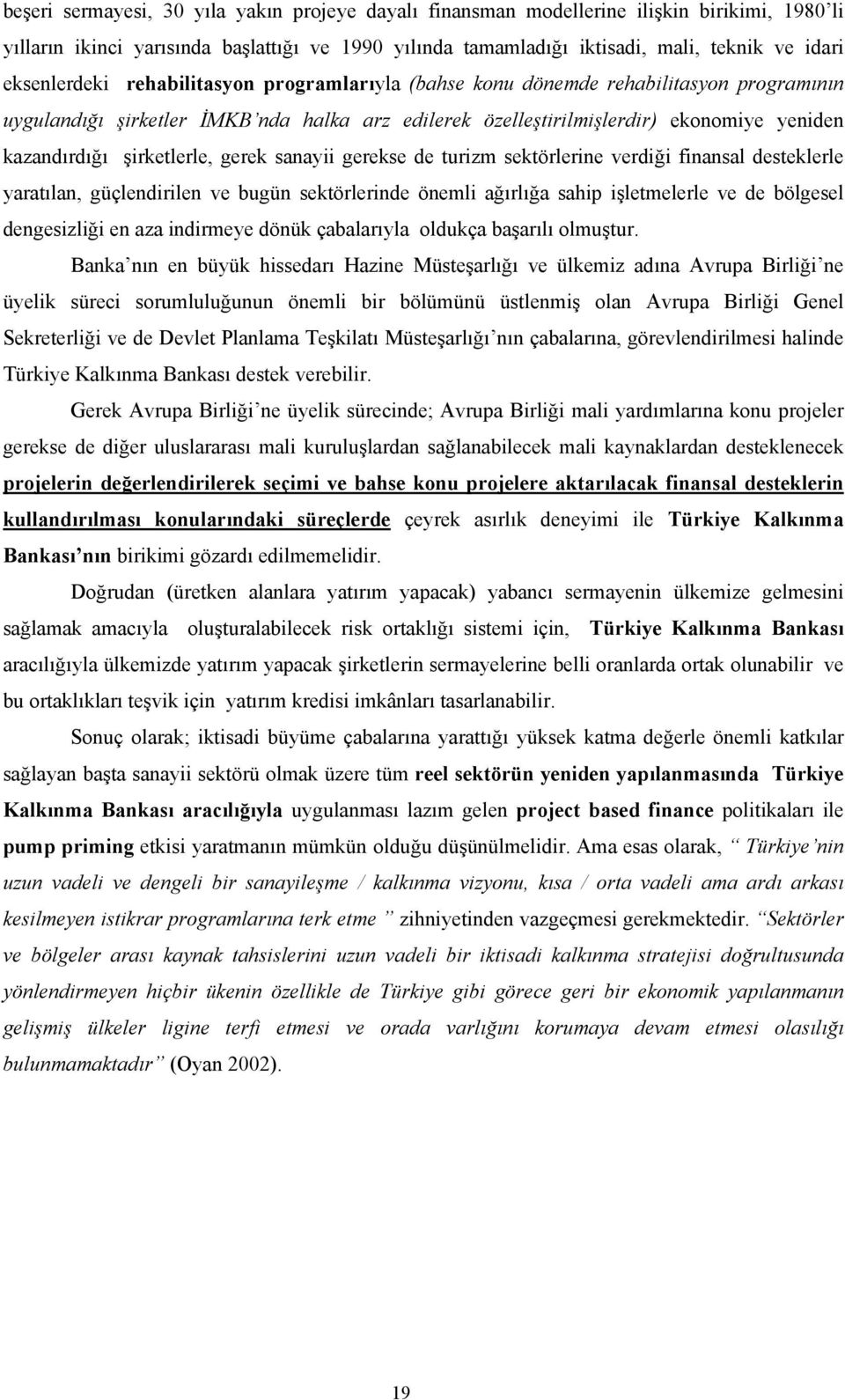 şirketlerle, gerek sanayii gerekse de turizm sektörlerine verdiği finansal desteklerle yaratılan, güçlendirilen ve bugün sektörlerinde önemli ağırlığa sahip işletmelerle ve de bölgesel dengesizliği