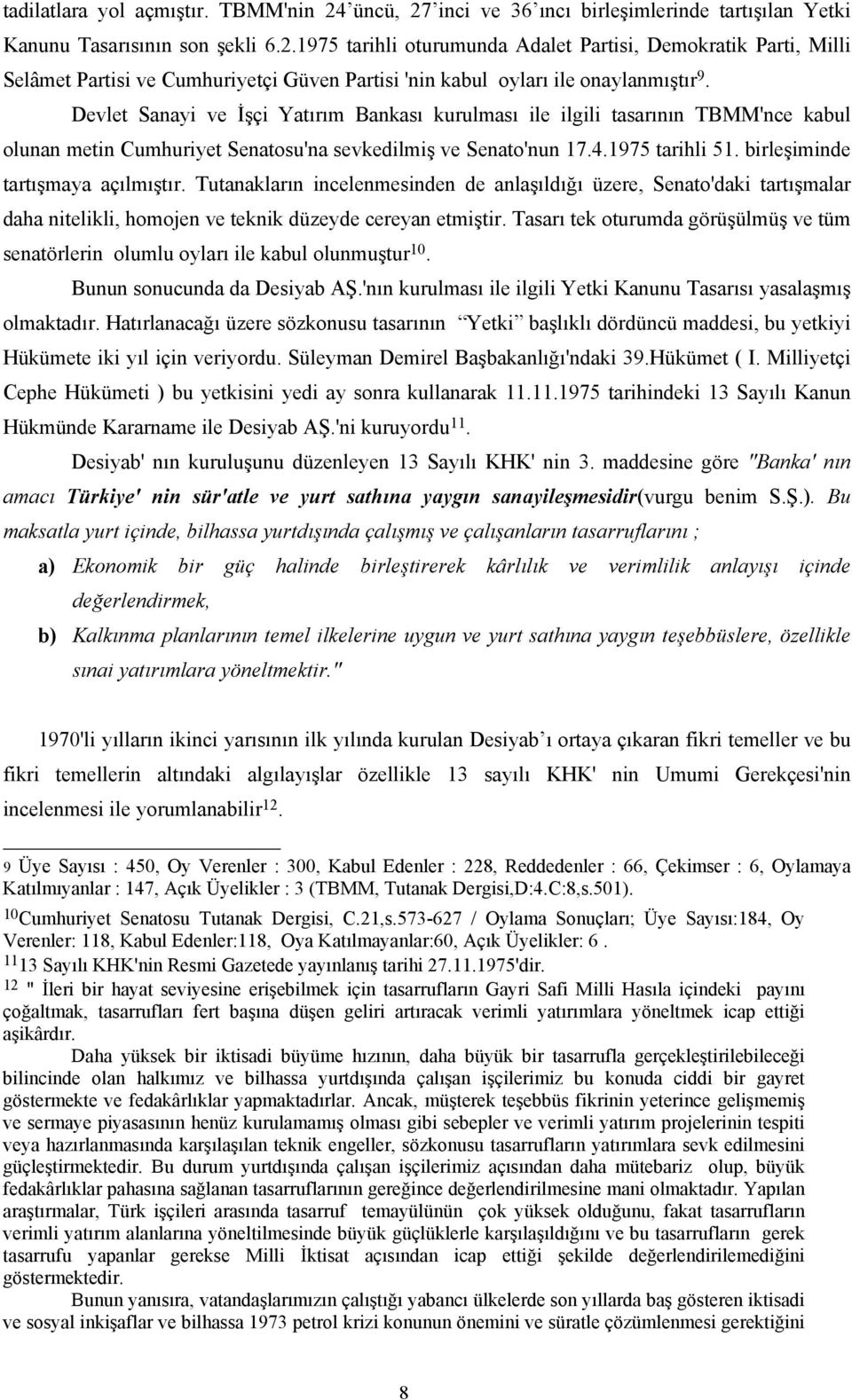 birleşiminde tartışmaya açılmıştır. Tutanakların incelenmesinden de anlaşıldığı üzere, Senato'daki tartışmalar daha nitelikli, homojen ve teknik düzeyde cereyan etmiştir.