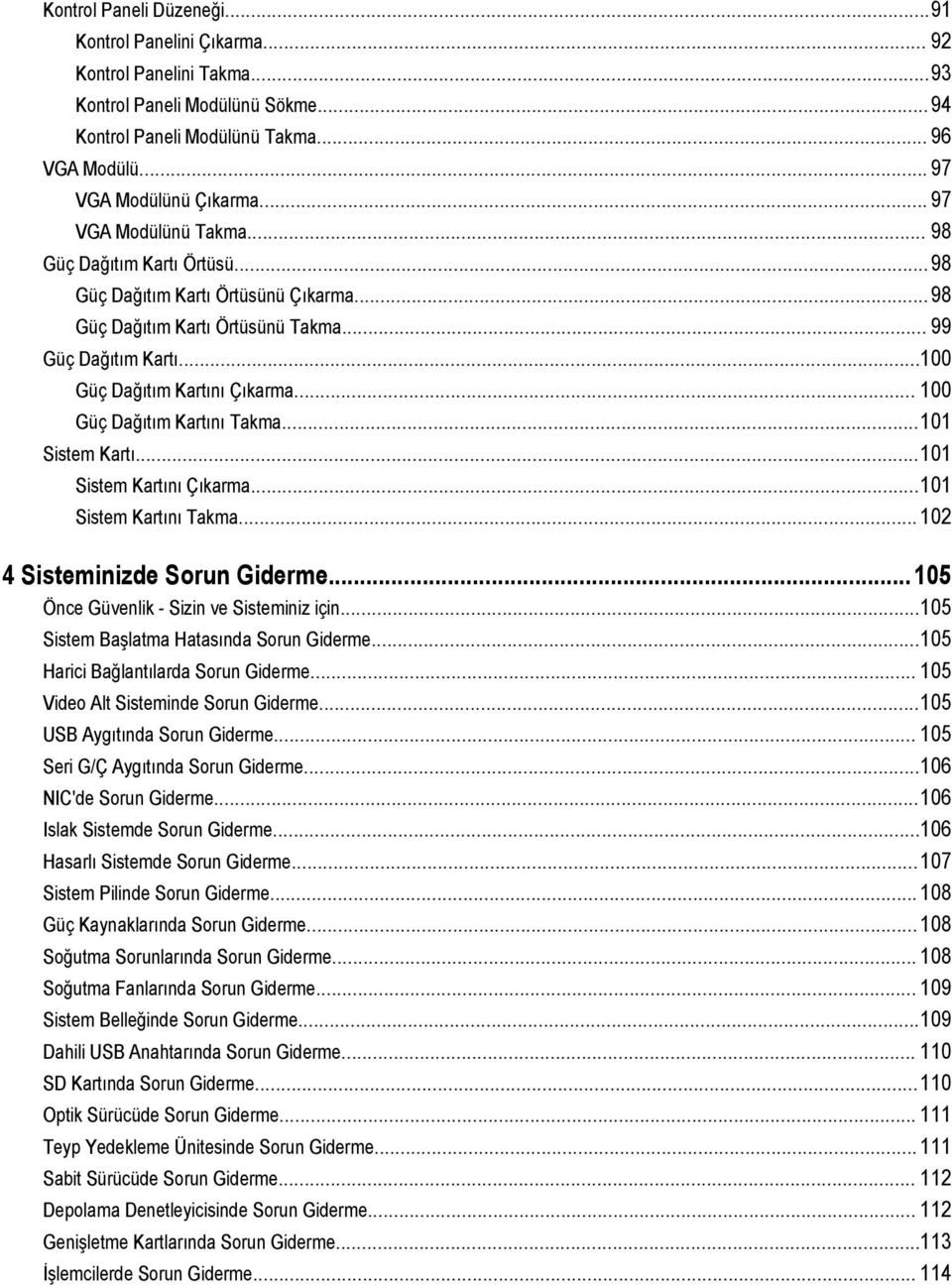 .. 100 Güç Dağıtım Kartını Takma...101 Sistem Kartı...101 Sistem Kartını Çıkarma...101 Sistem Kartını Takma... 102 4 Sisteminizde Sorun Giderme... 105 Önce Güvenlik - Sizin ve Sisteminiz için.