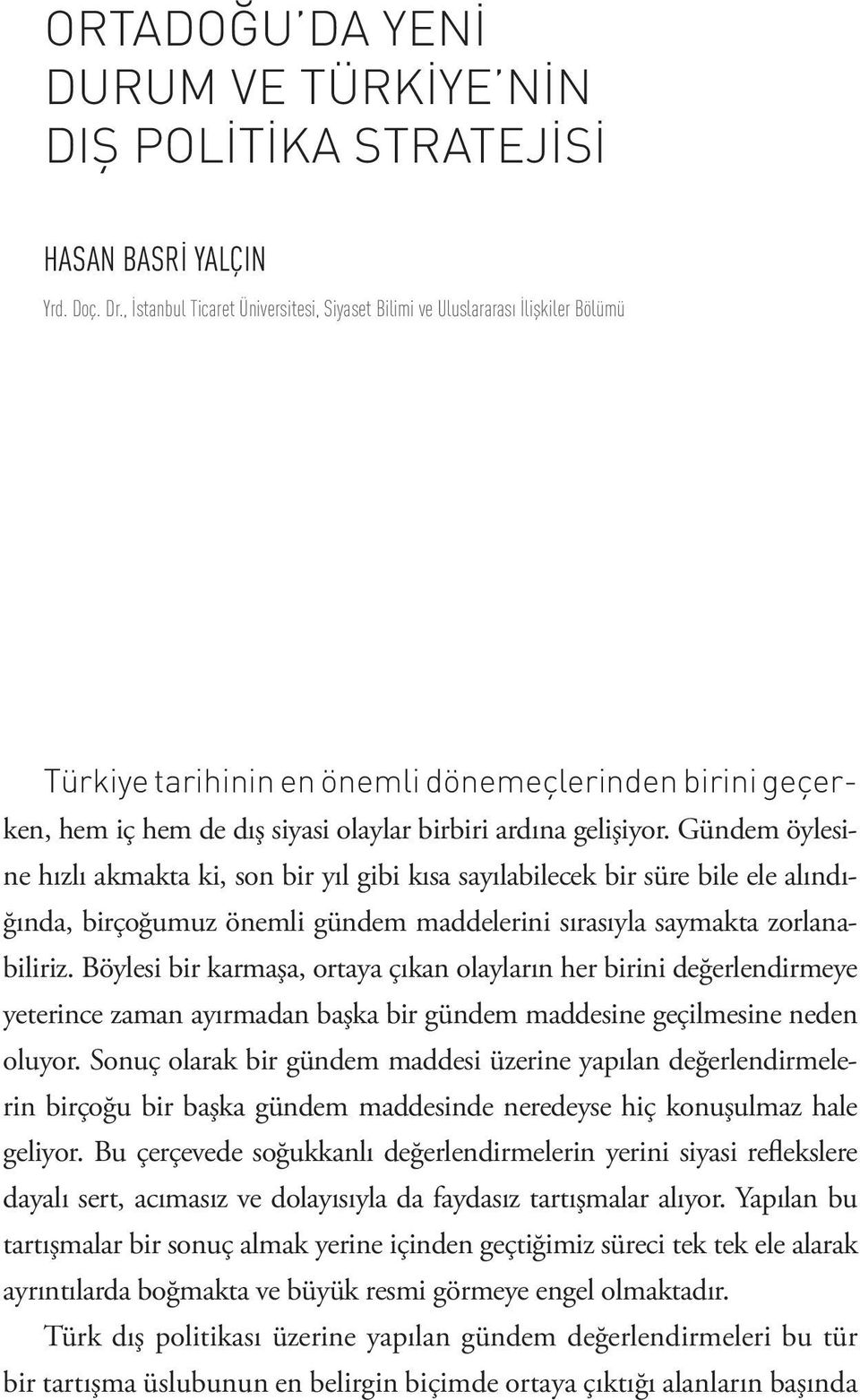 Gündem öylesine hızlı akmakta ki, son bir yıl gibi kısa sayılabilecek bir süre bile ele alındığında, birçoğumuz önemli gündem maddelerini sırasıyla saymakta zorlanabiliriz.