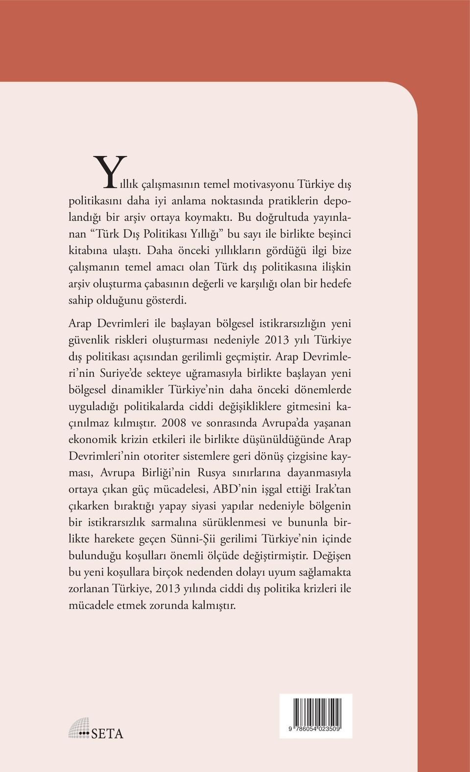 Daha önceki yıllıkların gördüğü ilgi bize çalışmanın temel amacı olan Türk dış politikasına ilişkin arşiv oluşturma çabasının değerli ve karşılığı olan bir hedefe sahip olduğunu gösterdi.