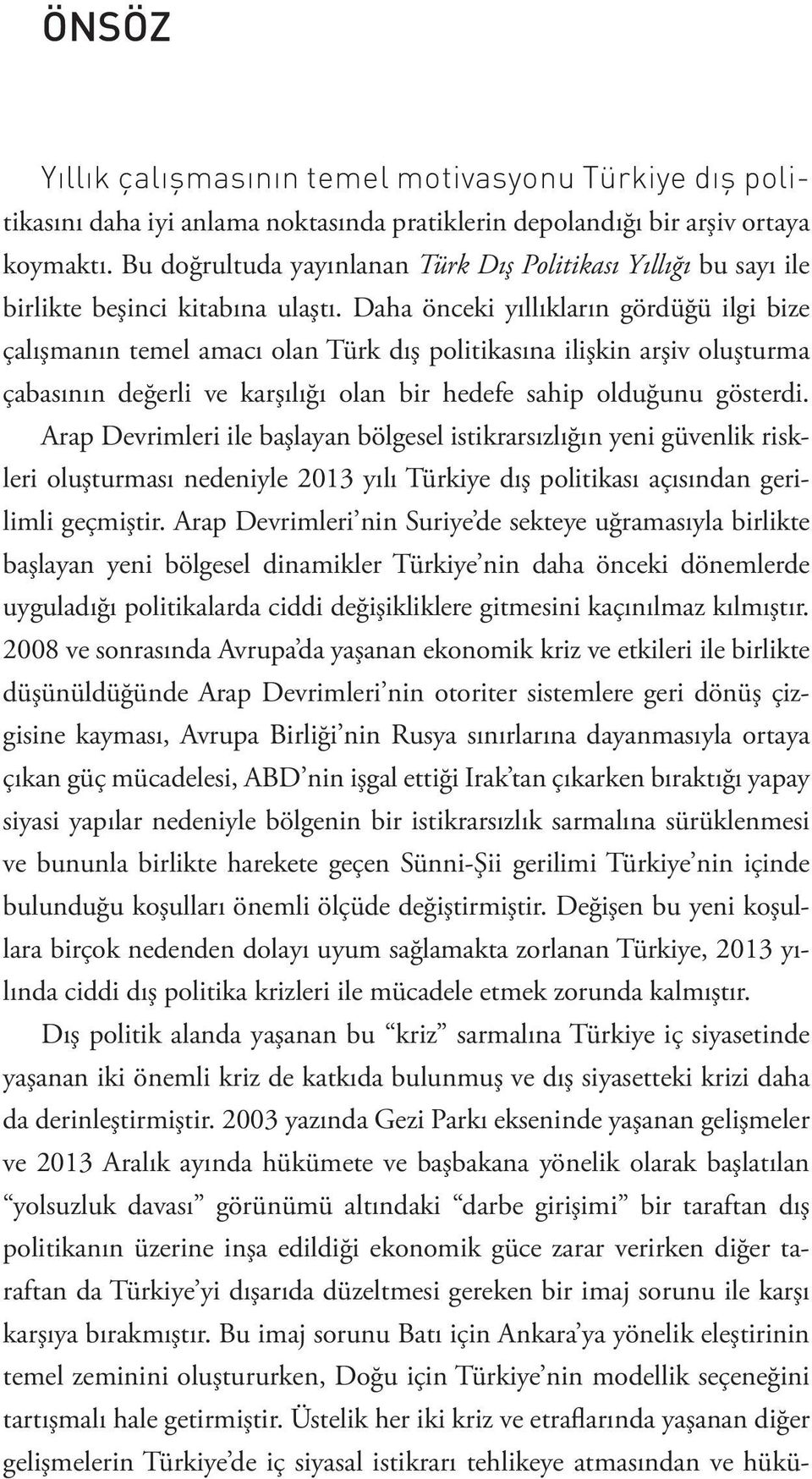 Daha önceki yıllıkların gördüğü ilgi bize çalışmanın temel amacı olan Türk dış politikasına ilişkin arşiv oluşturma çabasının değerli ve karşılığı olan bir hedefe sahip olduğunu gösterdi.