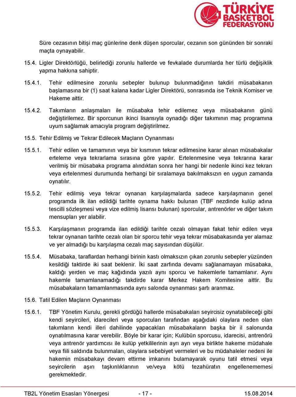 .4.1. Tehir edilmesine zorunlu sebepler bulunup bulunmadığının takdiri müsabakanın başlamasına bir (1) saat kalana kadar Ligler Direktörü, sonrasında ise Teknik Komiser ve Hakeme aittir. 15.4.2.