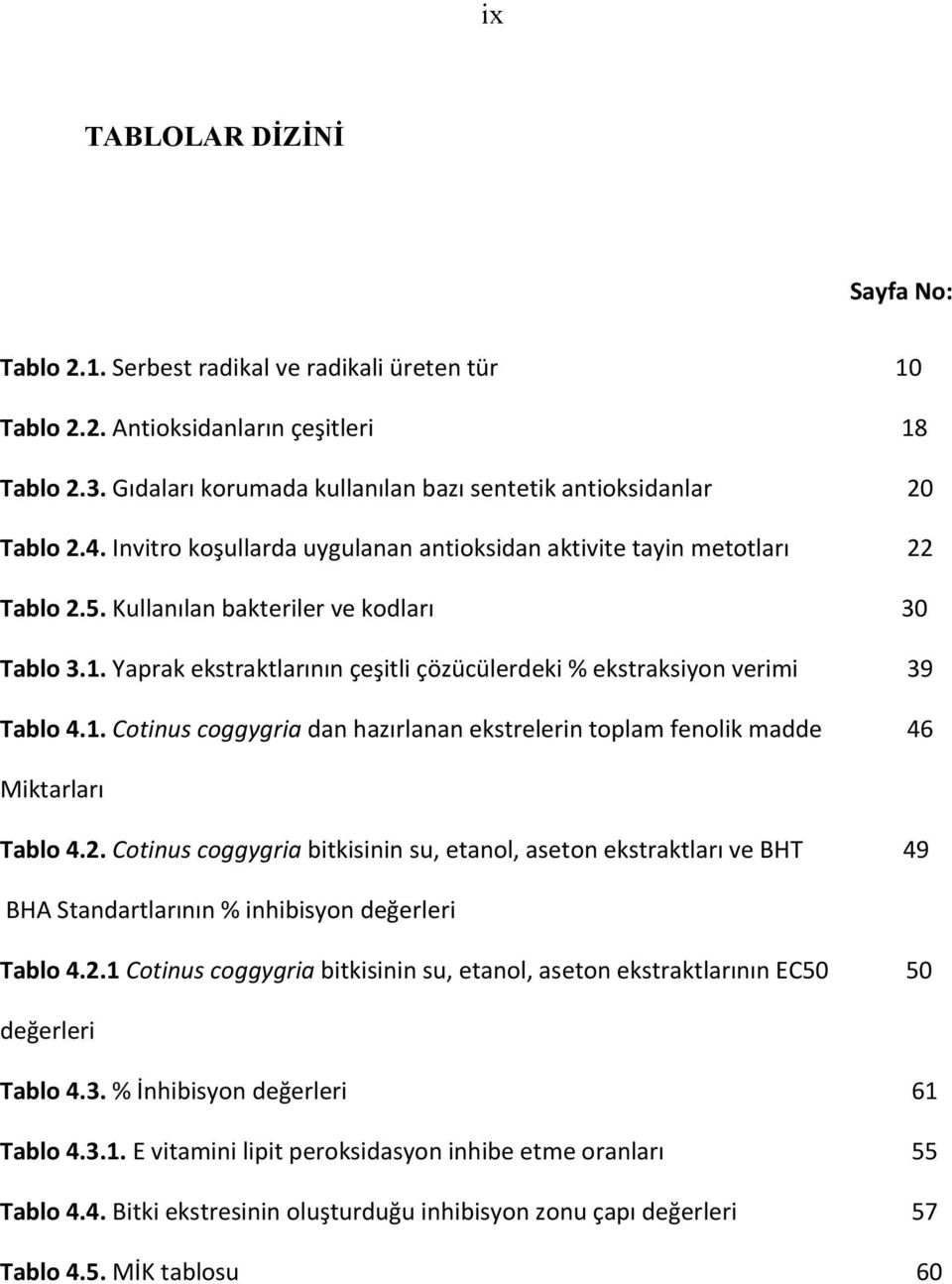 Yaprak ekstraktlarının çeşitli çözücülerdeki % ekstraksiyon verimi 39 Tablo 4.1. Cotinus coggygria dan hazırlanan ekstrelerin toplam fenolik madde 46 Miktarları Tablo 4.2.