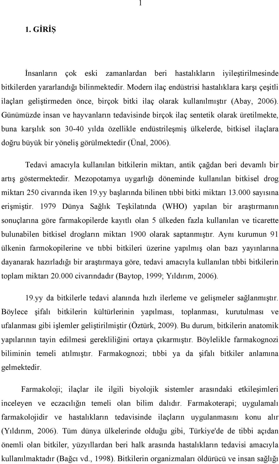 Günümüzde insan ve hayvanların tedavisinde birçok ilaç sentetik olarak üretilmekte, buna karşılık son 30-40 yılda özellikle endüstrileşmiş ülkelerde, bitkisel ilaçlara doğru büyük bir yöneliş