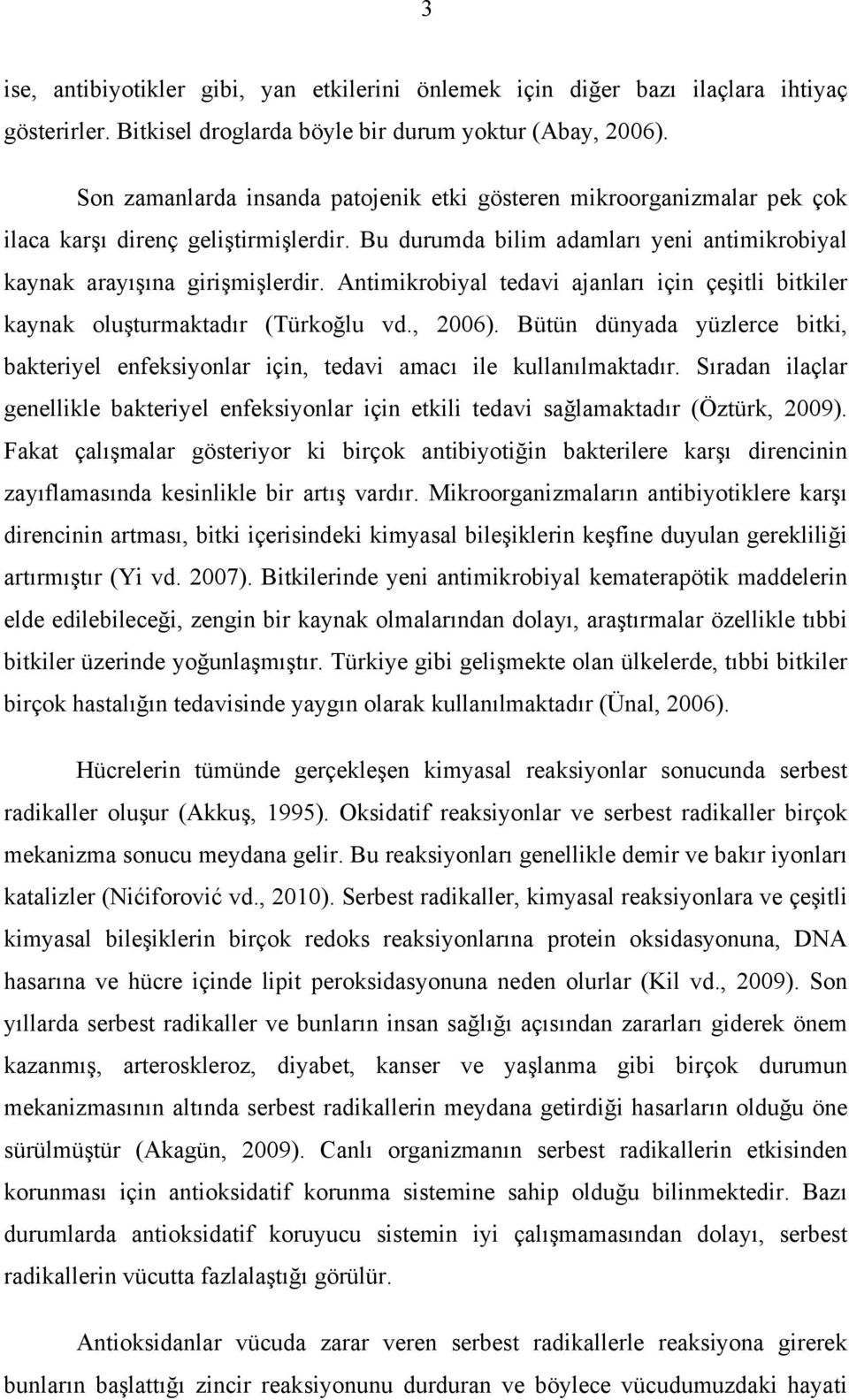 Antimikrobiyal tedavi ajanları için çeşitli bitkiler kaynak oluşturmaktadır (Türkoğlu vd., 2006). Bütün dünyada yüzlerce bitki, bakteriyel enfeksiyonlar için, tedavi amacı ile kullanılmaktadır.