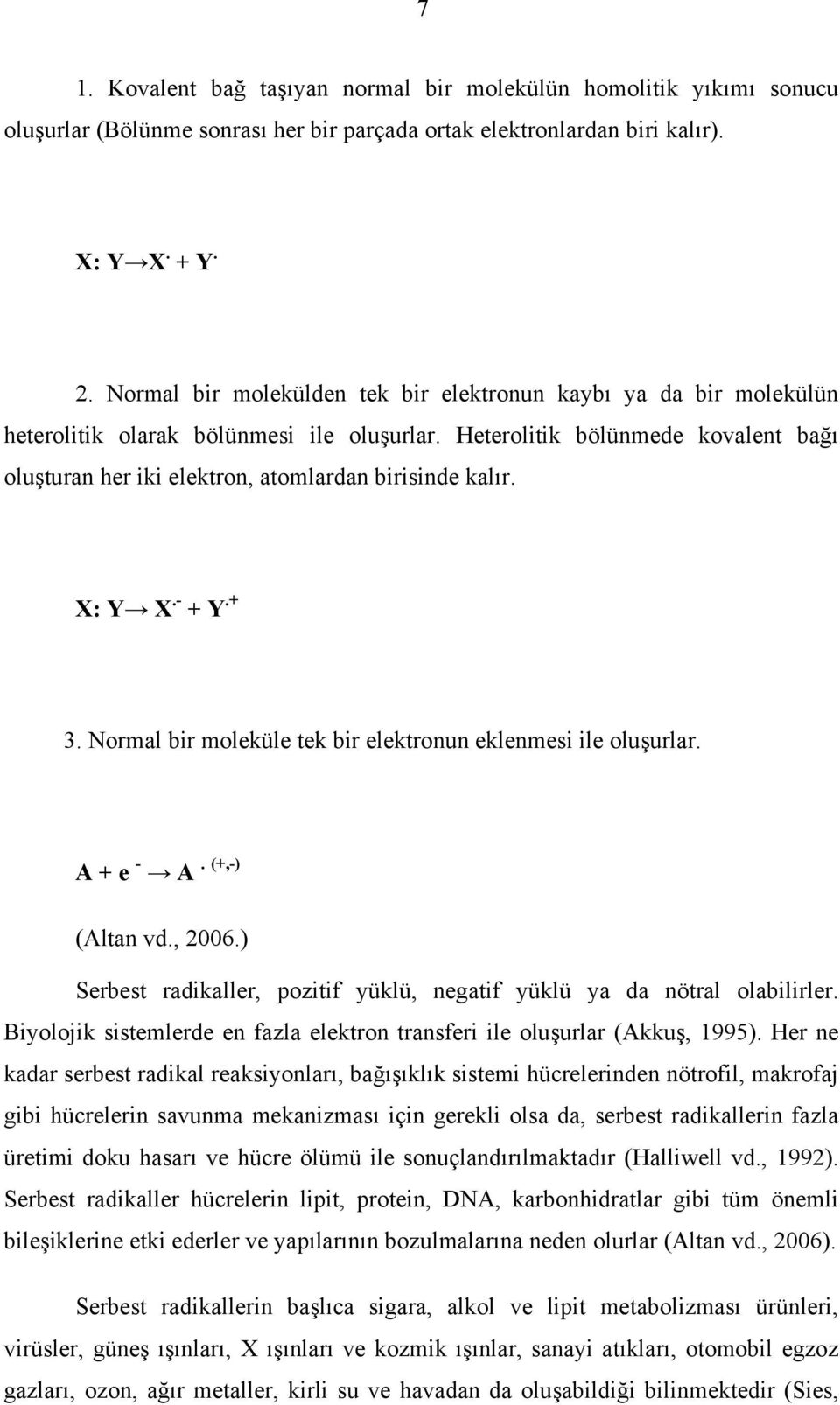 Heterolitik bölünmede kovalent bağı oluşturan her iki elektron, atomlardan birisinde kalır. X: Y X.- + Y.+ 3. Normal bir moleküle tek bir elektronun eklenmesi ile oluşurlar. A + e - A.