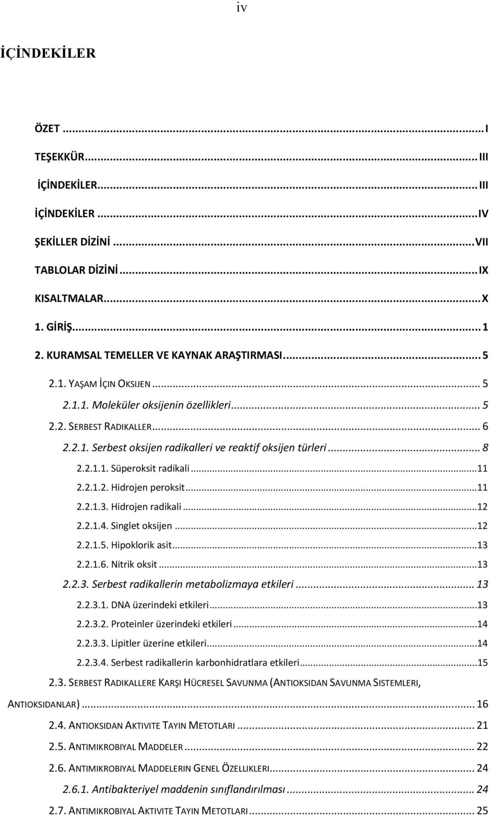 ..11 2.2.1.2. Hidrojen peroksit...11 2.2.1.3. Hidrojen radikali...12 2.2.1.4. Singlet oksijen...12 2.2.1.5. Hipoklorik asit...13 2.2.1.6. Nitrik oksit...13 2.2.3. Serbest radikallerin metabolizmaya etkileri.