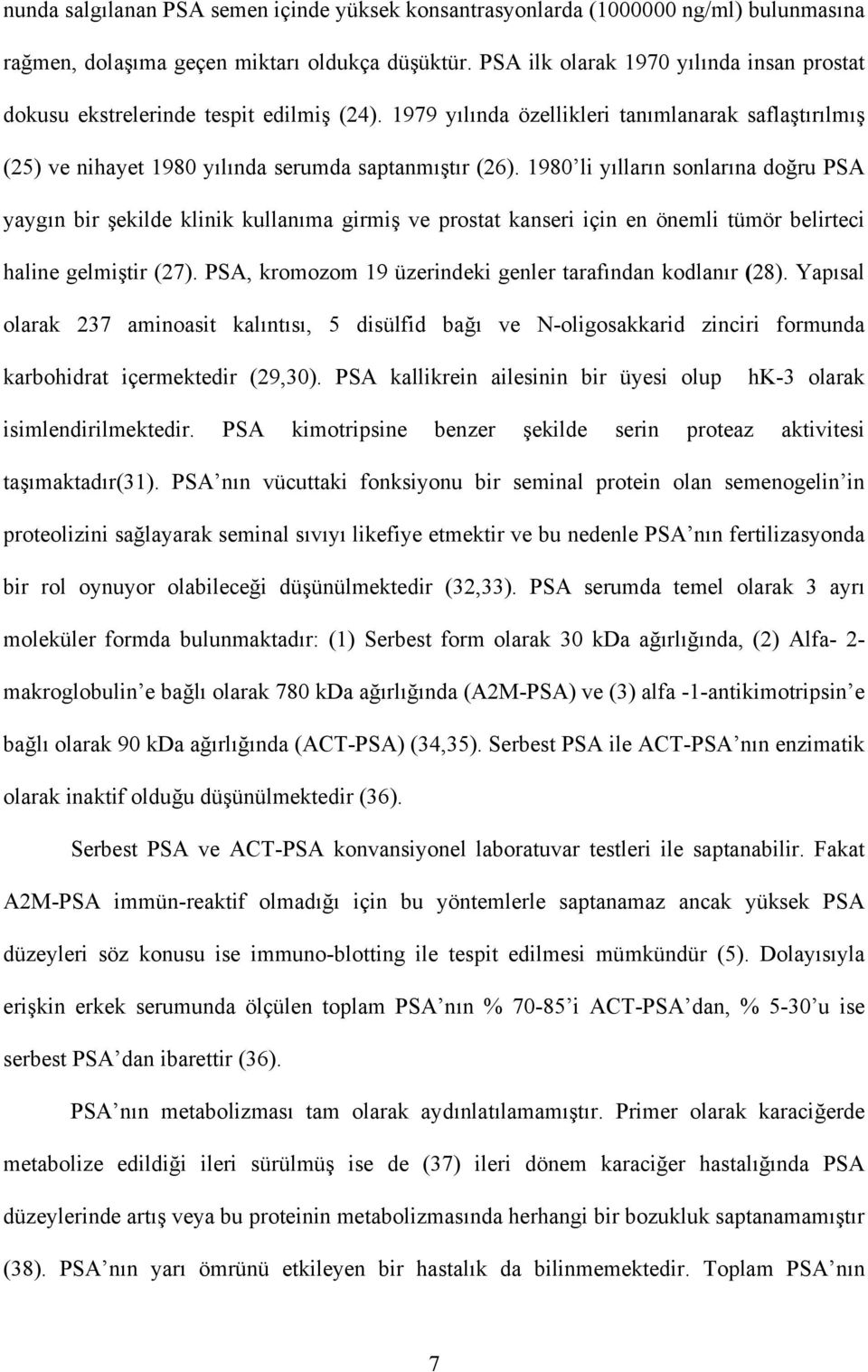 1980 li yılların sonlarına doğru PSA yaygın bir şekilde klinik kullanıma girmiş ve prostat kanseri için en önemli tümör belirteci haline gelmiştir (27).