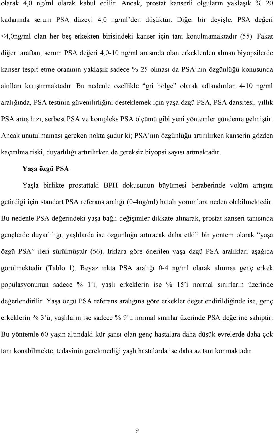 Fakat diğer taraftan, serum PSA değeri 4,0-10 ng/ml arasında olan erkeklerden alınan biyopsilerde kanser tespit etme oranının yaklaşık sadece % 25 olması da PSA nın özgünlüğü konusunda akılları