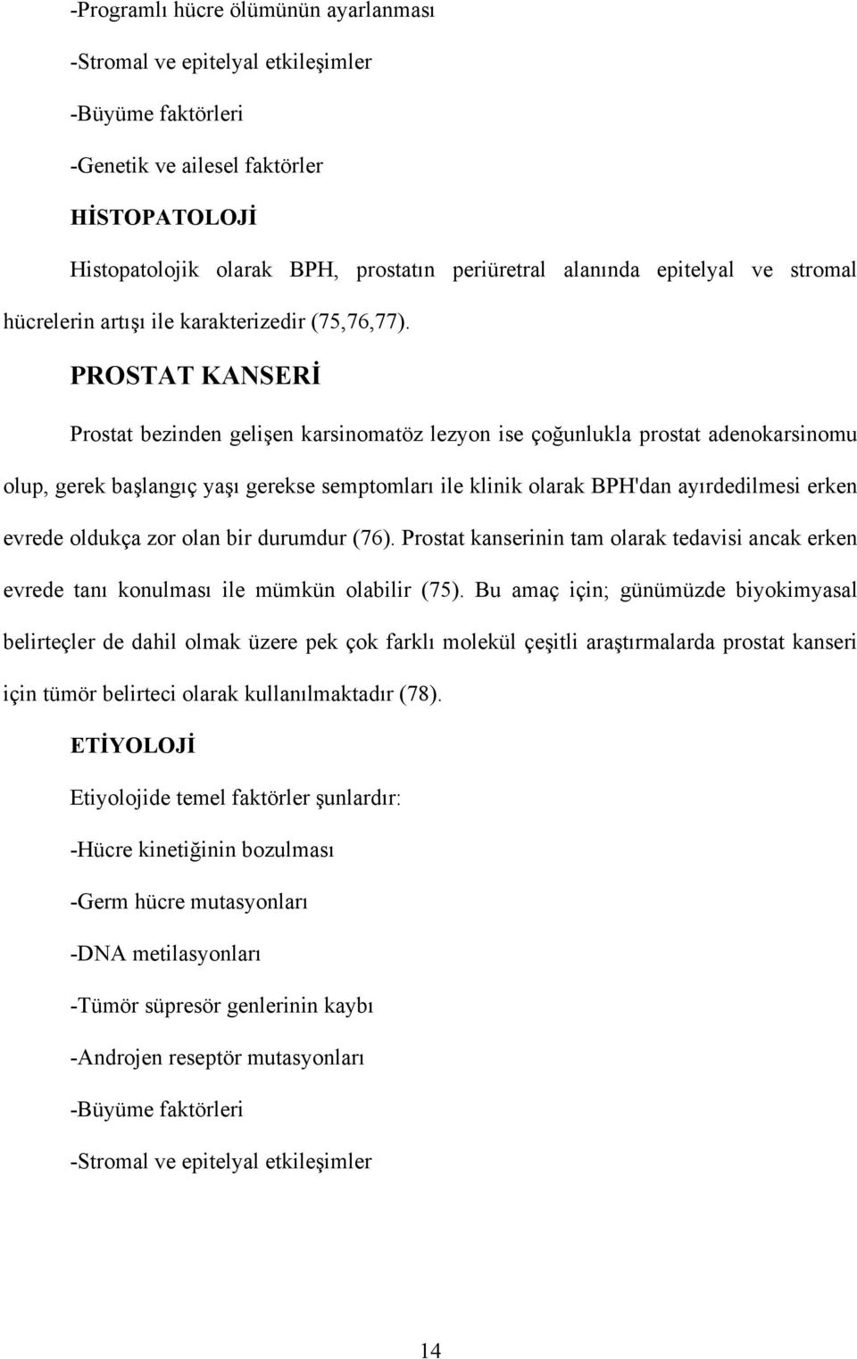 PROSTAT KANSERİ Prostat bezinden gelişen karsinomatöz lezyon ise çoğunlukla prostat adenokarsinomu olup, gerek başlangıç yaşı gerekse semptomları ile klinik olarak BPH'dan ayırdedilmesi erken evrede