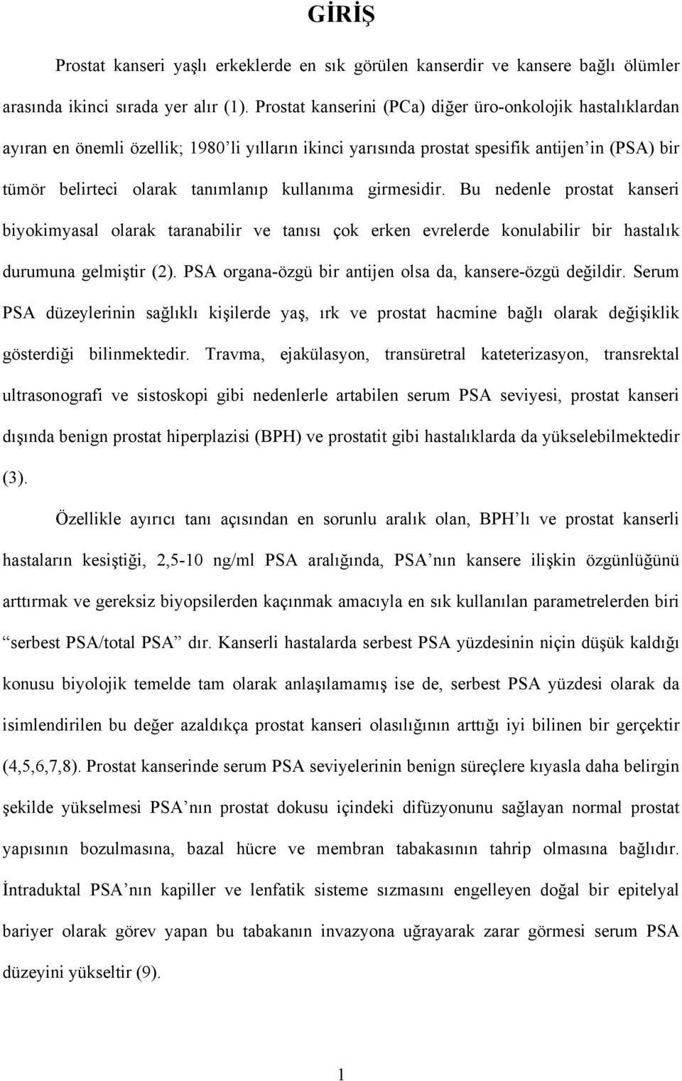 kullanıma girmesidir. Bu nedenle prostat kanseri biyokimyasal olarak taranabilir ve tanısı çok erken evrelerde konulabilir bir hastalık durumuna gelmiştir (2).