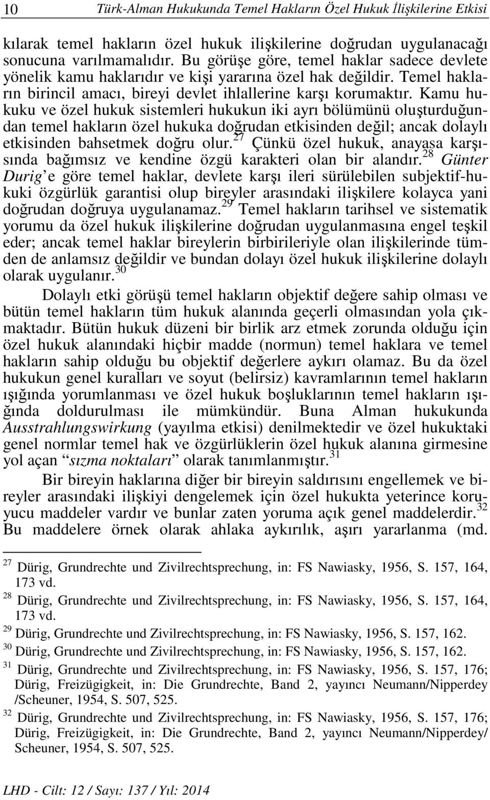 Kamu hukuku ve özel hukuk sistemleri hukukun iki ayrı bölümünü oluşturduğundan temel hakların özel hukuka doğrudan etkisinden değil; ancak dolaylı etkisinden bahsetmek doğru olur.