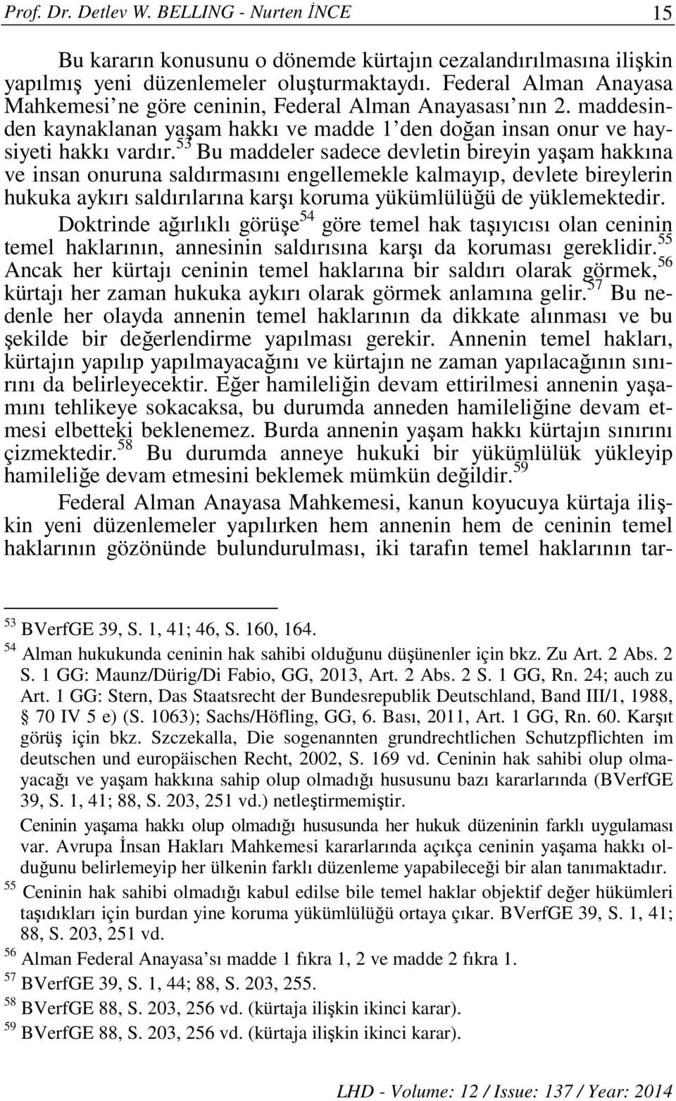 53 Bu maddeler sadece devletin bireyin yaşam hakkına ve insan onuruna saldırmasını engellemekle kalmayıp, devlete bireylerin hukuka aykırı saldırılarına karşı koruma yükümlülüğü de yüklemektedir.