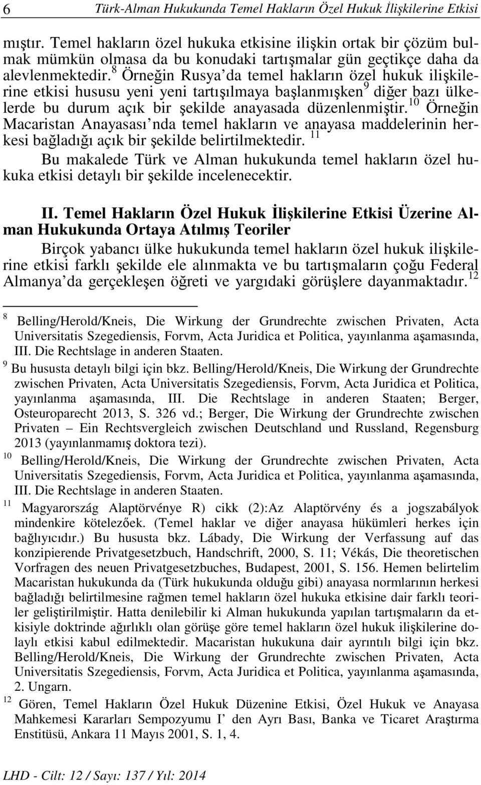 8 Örneğin Rusya da temel hakların özel hukuk ilişkilerine etkisi hususu yeni yeni tartışılmaya başlanmışken 9 diğer bazı ülkelerde bu durum açık bir şekilde anayasada düzenlenmiştir.