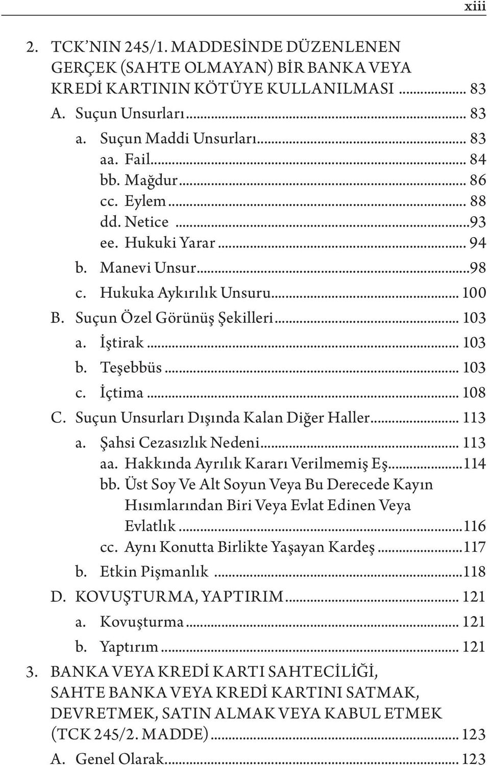 İçtima... 108 C. Suçun Unsurları Dışında Kalan Diğer Haller... 113 a. Şahsi Cezasızlık Nedeni... 113 aa. Hakkında Ayrılık Kararı Verilmemiş Eş...114 bb.