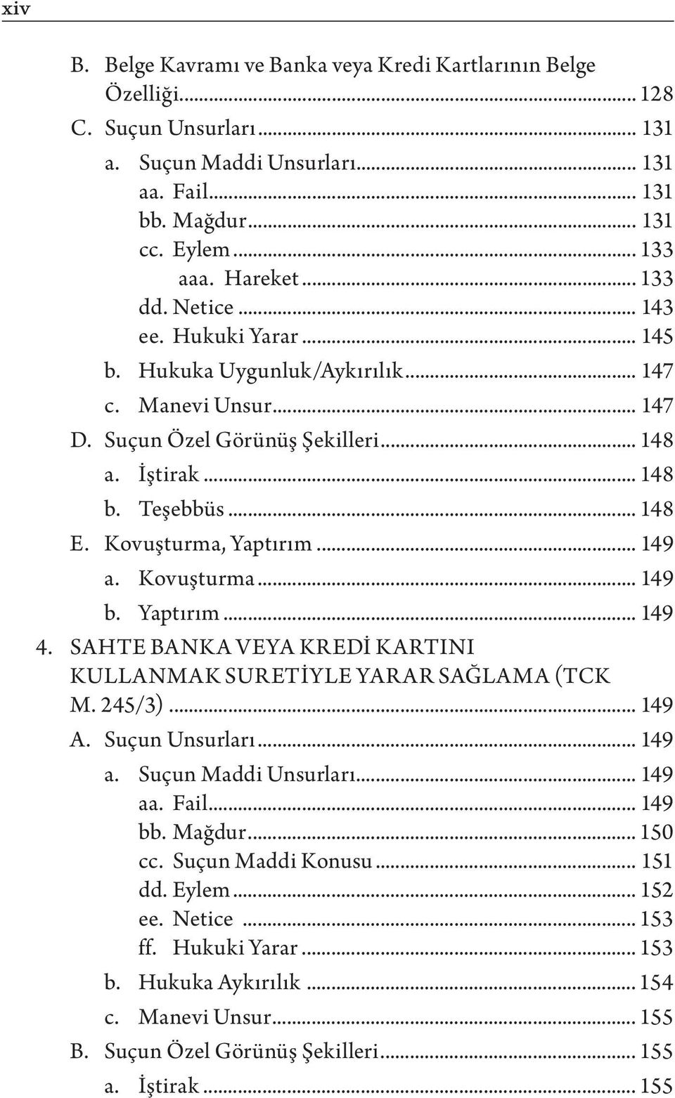 Kovuşturma, Yaptırım... 149 a. Kovuşturma... 149 b. Yaptırım... 149 4. SAHTE BANKA VEYA KREDİ KARTINI KULLANMAK SURETİYLE YARAR SAĞLAMA (TCK m. 245/3)... 149 A. Suçun Unsurları... 149 a. Suçun Maddi Unsurları.