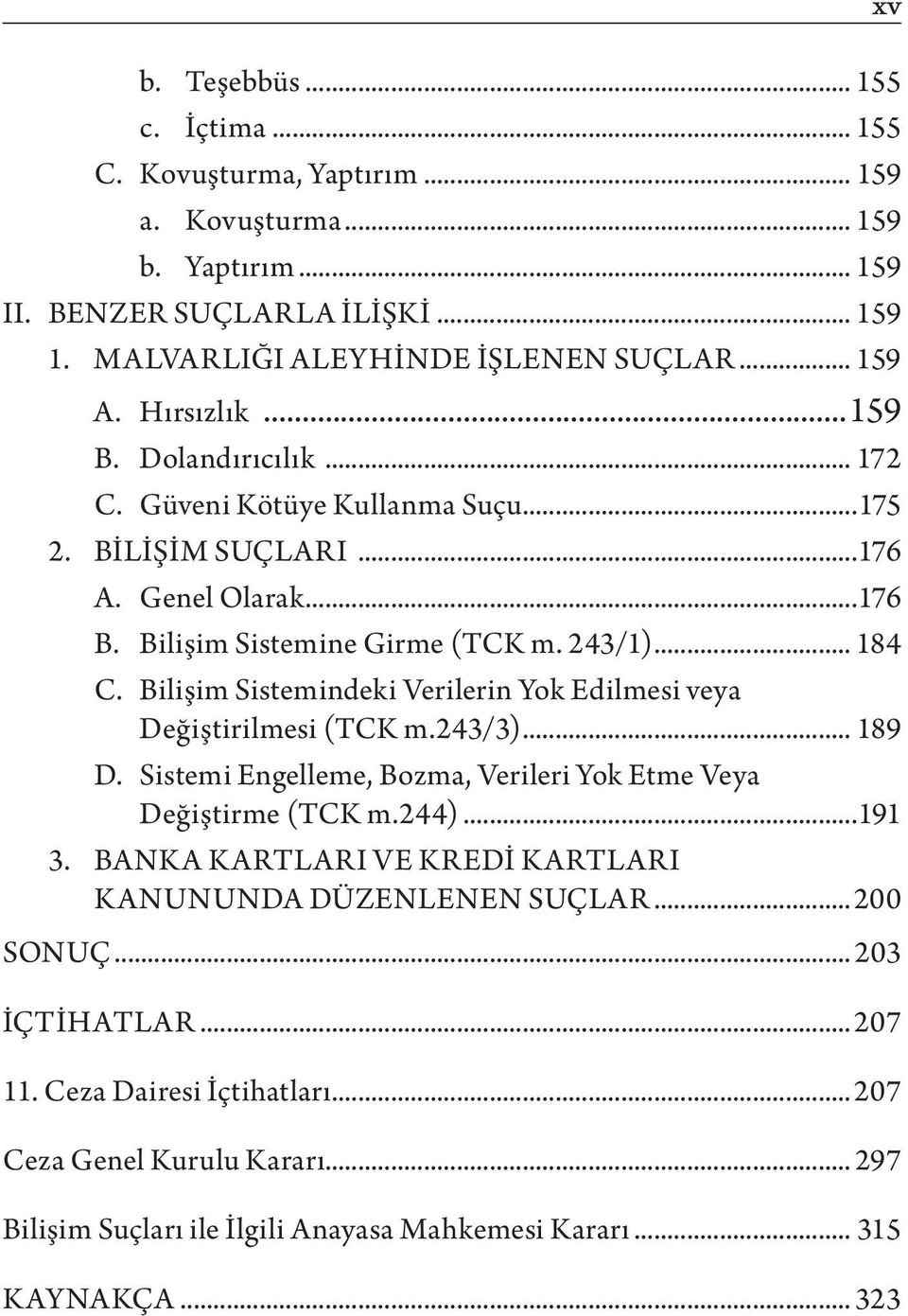 Bilişim Sistemindeki Verilerin Yok Edilmesi veya Değiştirilmesi (TCK m.243/3)... 189 D. Sistemi Engelleme, Bozma, Verileri Yok Etme Veya Değiştirme (TCK m.244)...191 3.