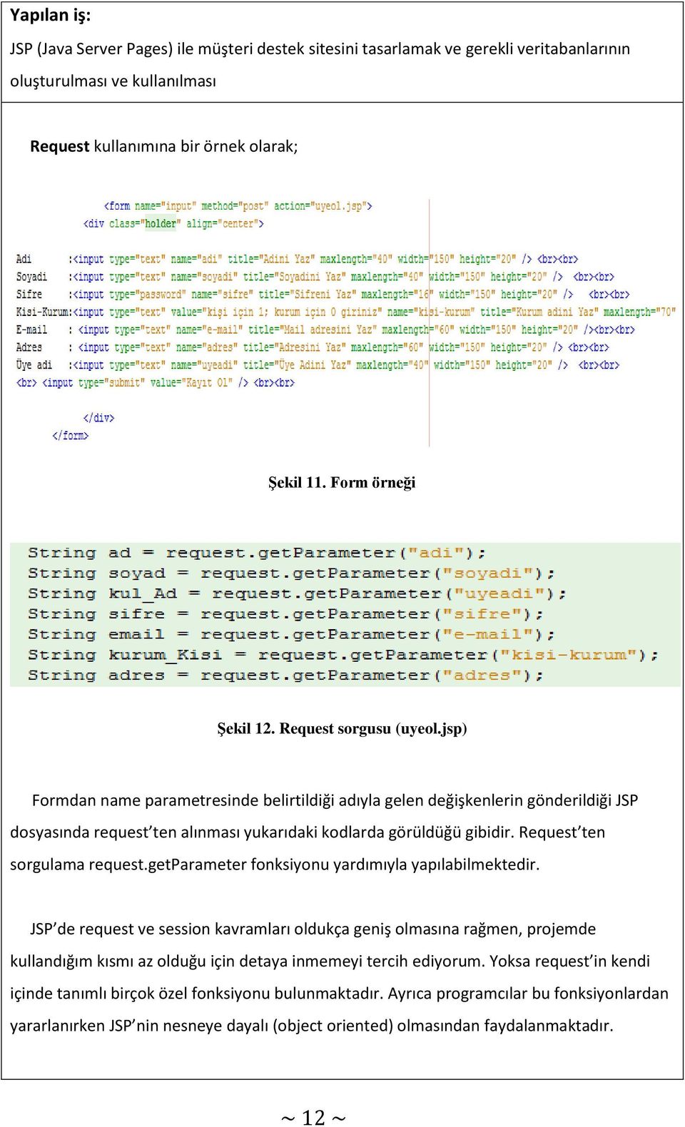 Request ten sorgulama request.getparameter fonksiyonu yardımıyla yapılabilmektedir.