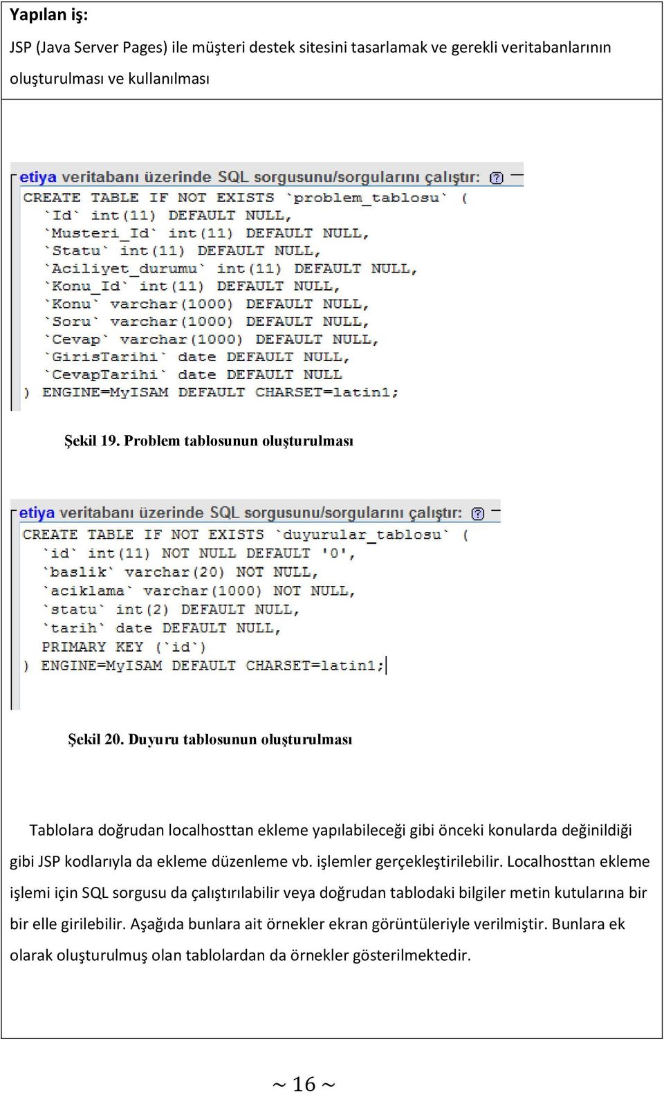 Duyuru tablosunun oluģturulması Tablolara doğrudan localhosttan ekleme yapılabileceği gibi önceki konularda değinildiği gibi JSP kodlarıyla da ekleme düzenleme vb.