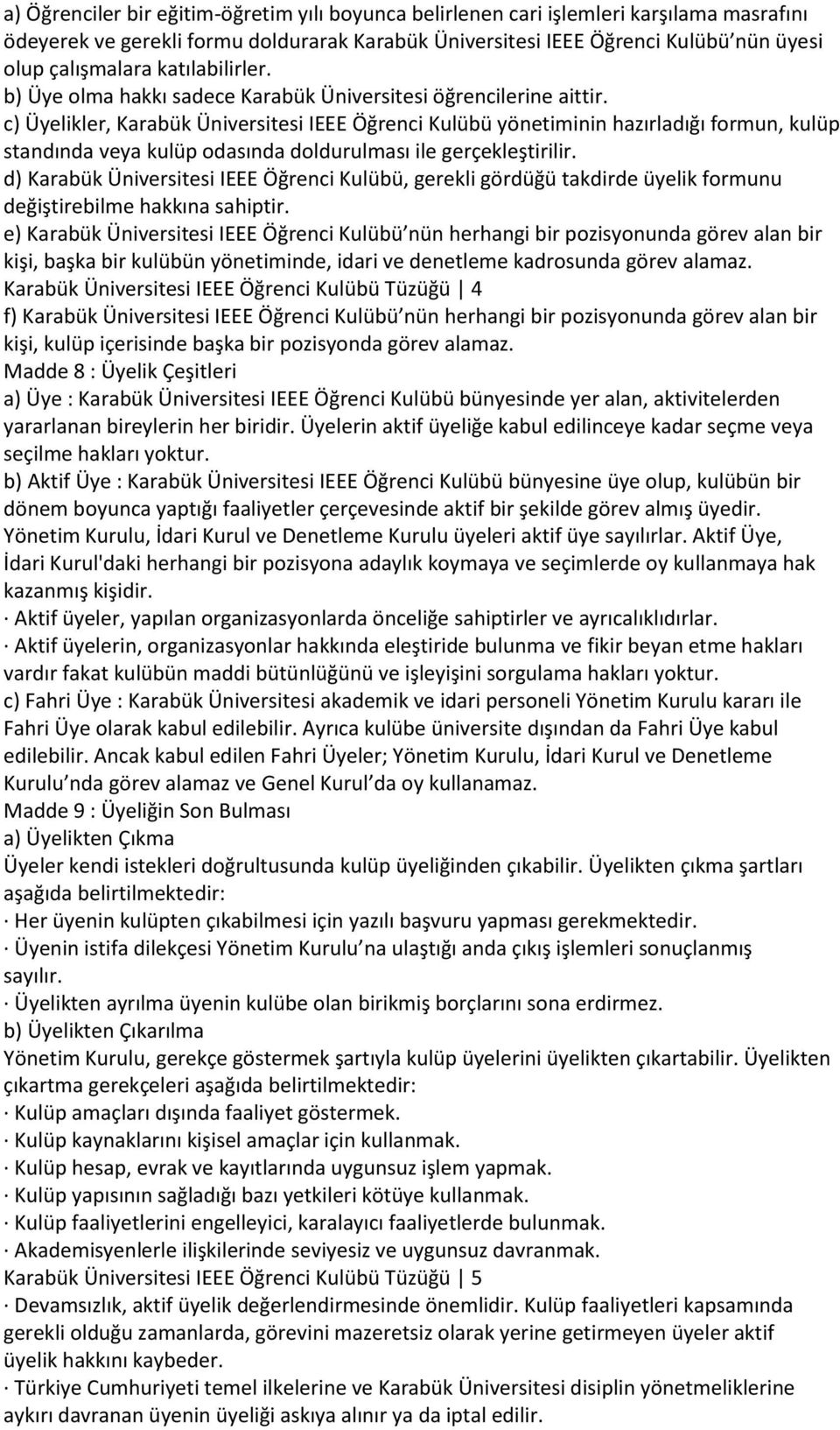 c) Üyelikler, Karabük Üniversitesi IEEE Öğrenci Kulübü yönetiminin hazırladığı formun, kulüp standında veya kulüp odasında doldurulması ile gerçekleştirilir.