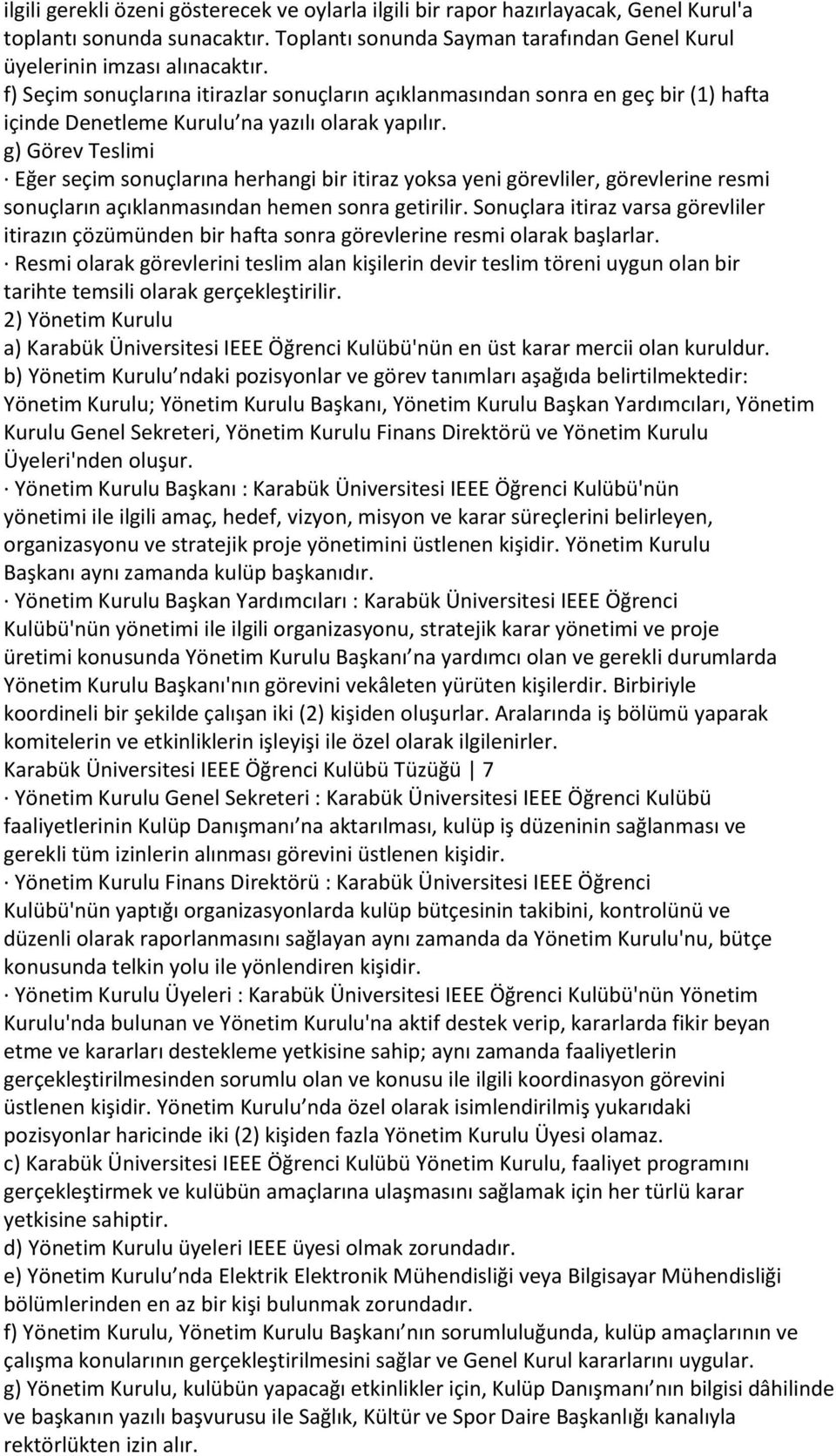 g) Görev Teslimi Eğer seçim sonuçlarına herhangi bir itiraz yoksa yeni görevliler, görevlerine resmi sonuçların açıklanmasından hemen sonra getirilir.