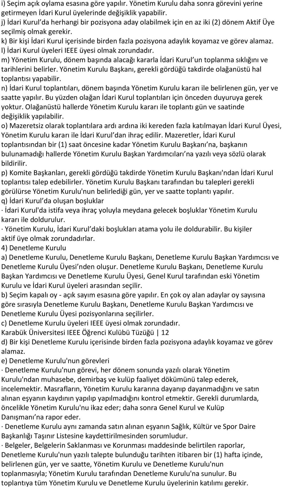 k) Bir kişi İdari Kurul içerisinde birden fazla pozisyona adaylık koyamaz ve görev alamaz. l) İdari Kurul üyeleri IEEE üyesi olmak zorundadır.