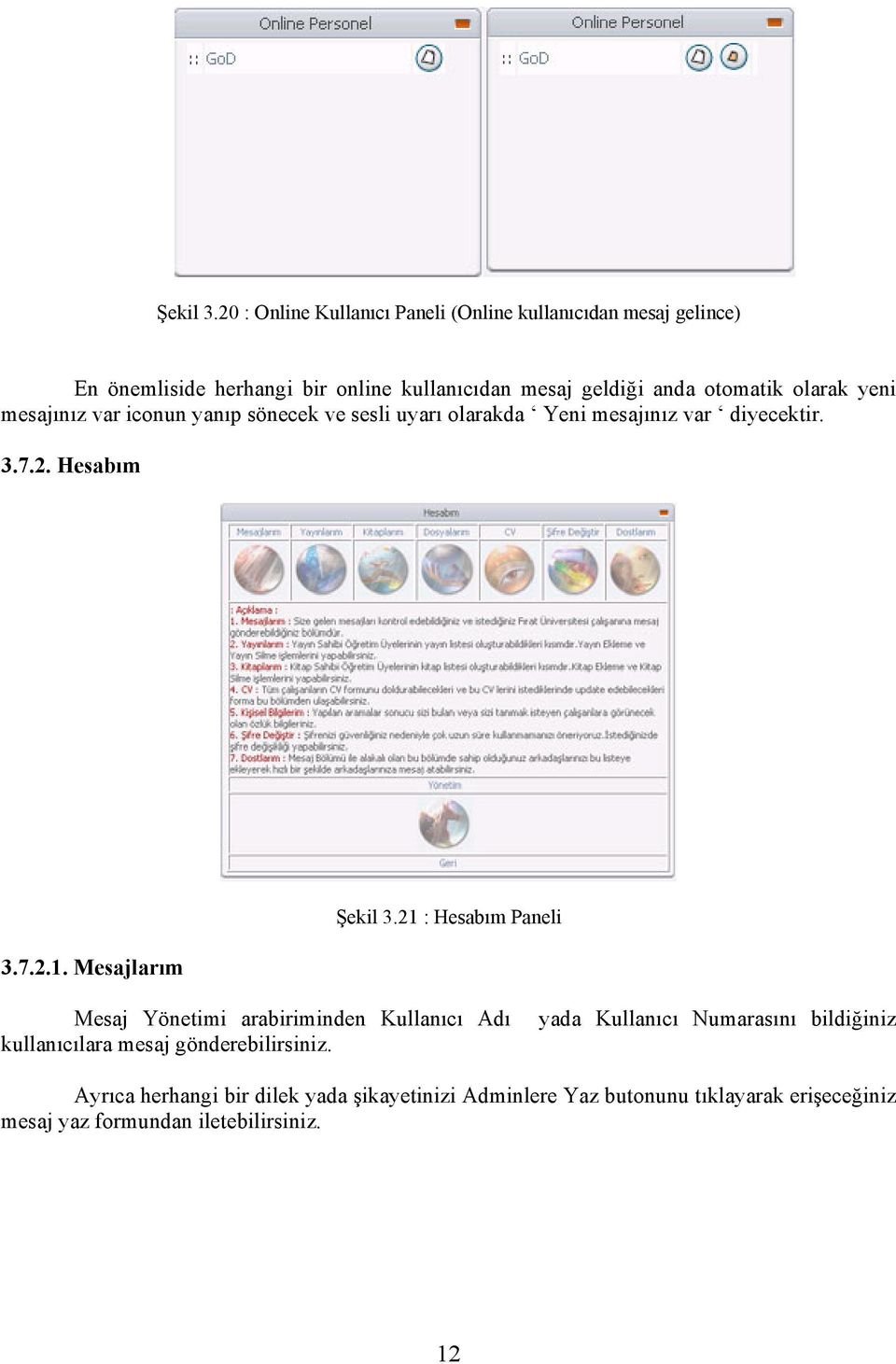 olarak yeni mesajınız var iconun yanıp sönecek ve sesli uyarı olarakda Yeni mesajınız var diyecektir. 3.7.2. Hesabım 3.7.2.1.