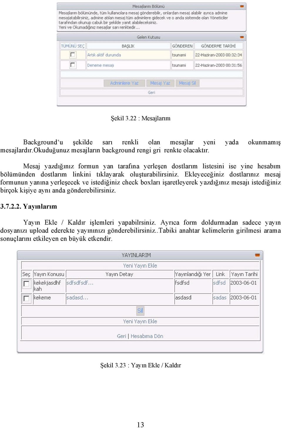 Ekleyeceğiniz dostlarınız mesaj formunun yanına yerleşecek ve istediğiniz check boxları işaretleyerek yazdığınız mesajı istediğiniz birçok kişiye aynı anda gönderebilirsiniz. 3.7.2.