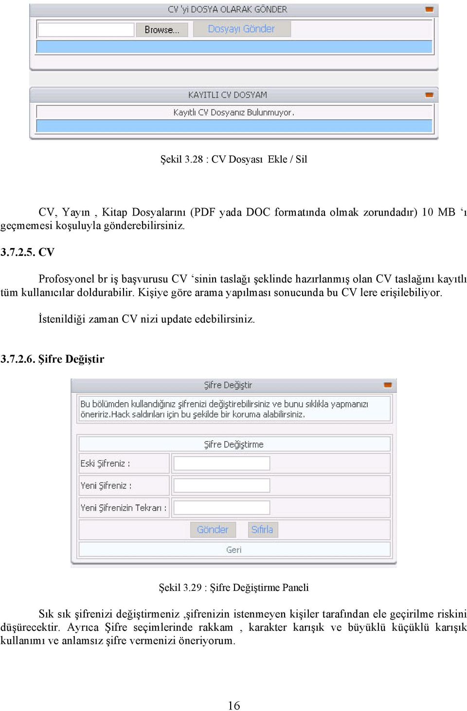 Kişiye göre arama yapılması sonucunda bu CV lere erişilebiliyor. İstenildiği zaman CV nizi update edebilirsiniz. 3.7.2.6. Şifre Değiştir Şekil 3.