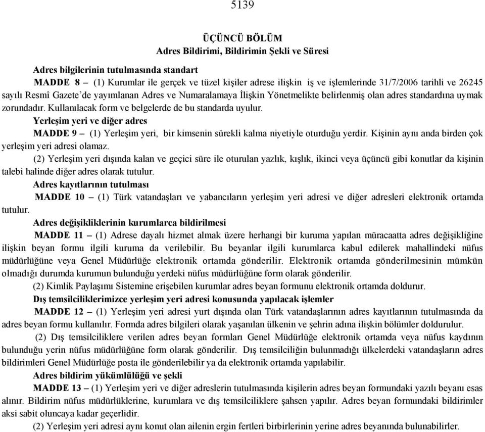 Kullanılacak form ve belgelerde de bu standarda uyulur. Yerleşim yeri ve diğer adres MADDE 9 (1) Yerleşim yeri, bir kimsenin sürekli kalma niyetiyle oturduğu yerdir.