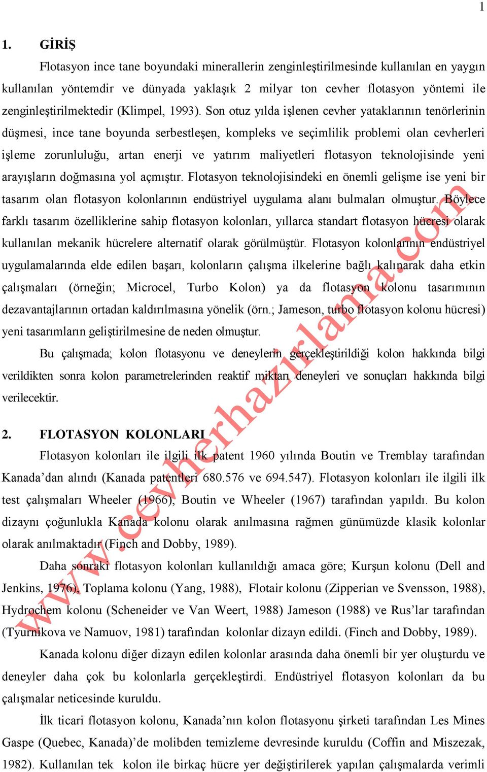 Son otuz yılda işlenen cevher yataklarının tenörlerinin düşmesi, ince tane boyunda serbestleşen, kompleks ve seçimlilik problemi olan cevherleri işleme zorunluluğu, artan enerji ve yatırım