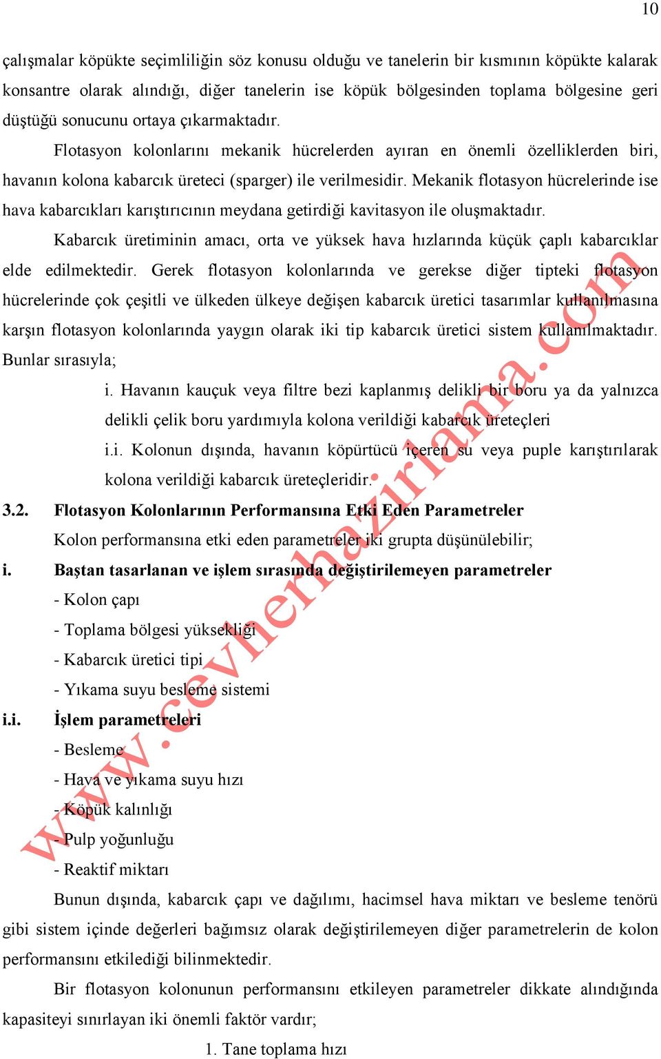 Mekanik flotasyon hücrelerinde ise hava kabarcıkları karıştırıcının meydana getirdiği kavitasyon ile oluşmaktadır.