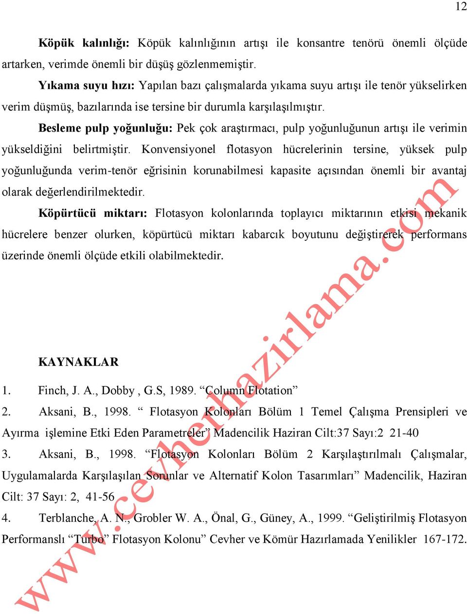 Besleme pulp yoğunluğu: Pek çok araştırmacı, pulp yoğunluğunun artışı ile verimin yükseldiğini belirtmiştir.