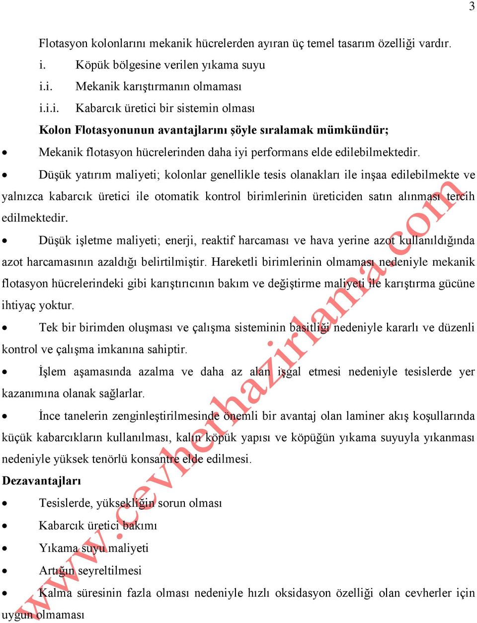 i vardır. i. Köpük bölgesine verilen yıkama suyu i.i. Mekanik karıştırmanın olmaması i.i.i. Kabarcık üretici bir sistemin olması Kolon Flotasyonunun avantajlarını şöyle sıralamak mümkündür; Mekanik flotasyon hücrelerinden daha iyi performans elde edilebilmektedir.