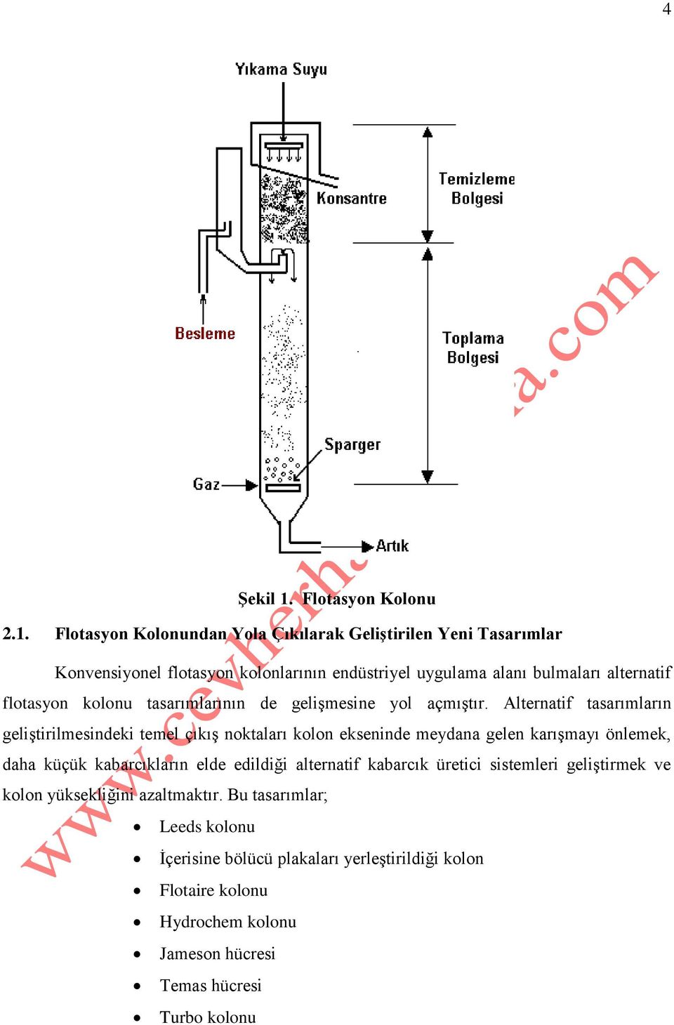 Flotasyon Kolonundan Yola Çıkılarak Geliştirilen Yeni Tasarımlar Konvensiyonel flotasyon kolonlarının endüstriyel uygulama alanı bulmaları alternatif