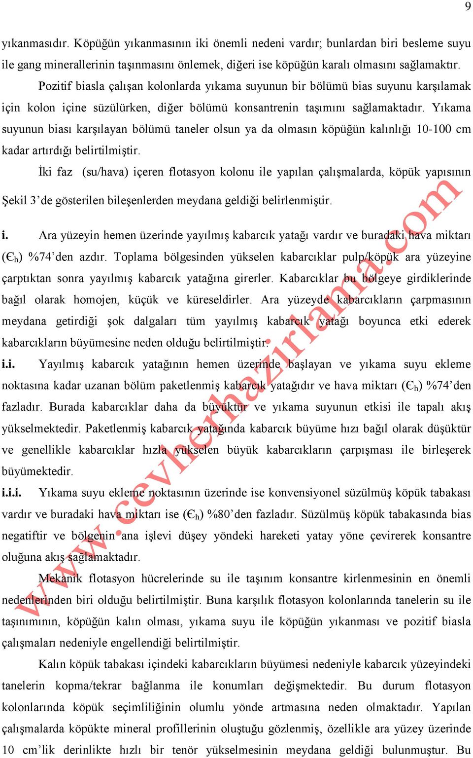 Yıkama suyunun biası karşılayan bölümü taneler olsun ya da olmasın köpüğün kalınlığı 10-100 cm kadar artırdığı belirtilmiştir.