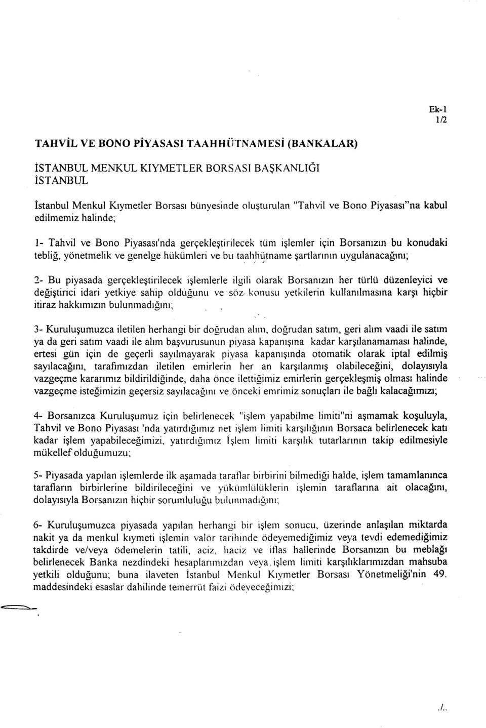 uygulanacağım; 2- Bu piyasada gerçekleştirilecek işlemlerle ilgili olarak Borsanızın her türlü düzenleyici ve değiştirici idari yetkiye sahip olduğunu ve söz konusu yetkilerin kullanılmasına karşı