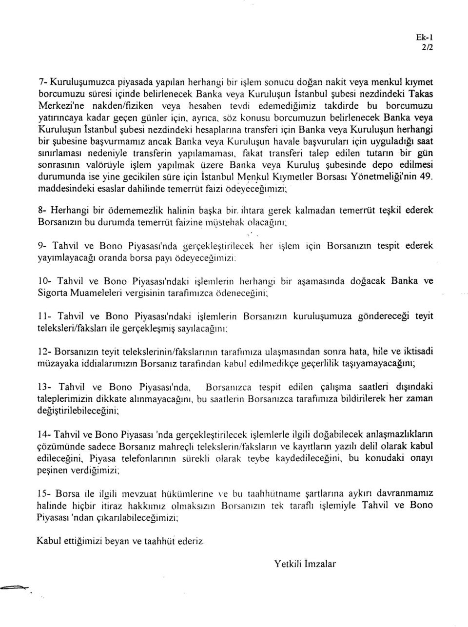 nezdindeki hesaplarına transferi için Banka veya Kuruluşun herhangi bir şubesine başvurmamız ancak Banka veya Kuruluşun havale başvuruları için uyguladığı saat sınırlaması nedeniyle transferin