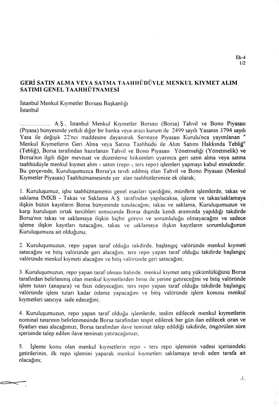 dayanarak Sermaye Piyasası Kurulu'nca yayımlanan M Menkul Kıymetlerin Geri Alma veya Satma Taahhüdü ile Alım Satımı Hakkında Tebliğ" (Tebliğ), Borsa tarafından hazırlanan Tahvil ve Bono Piyasası