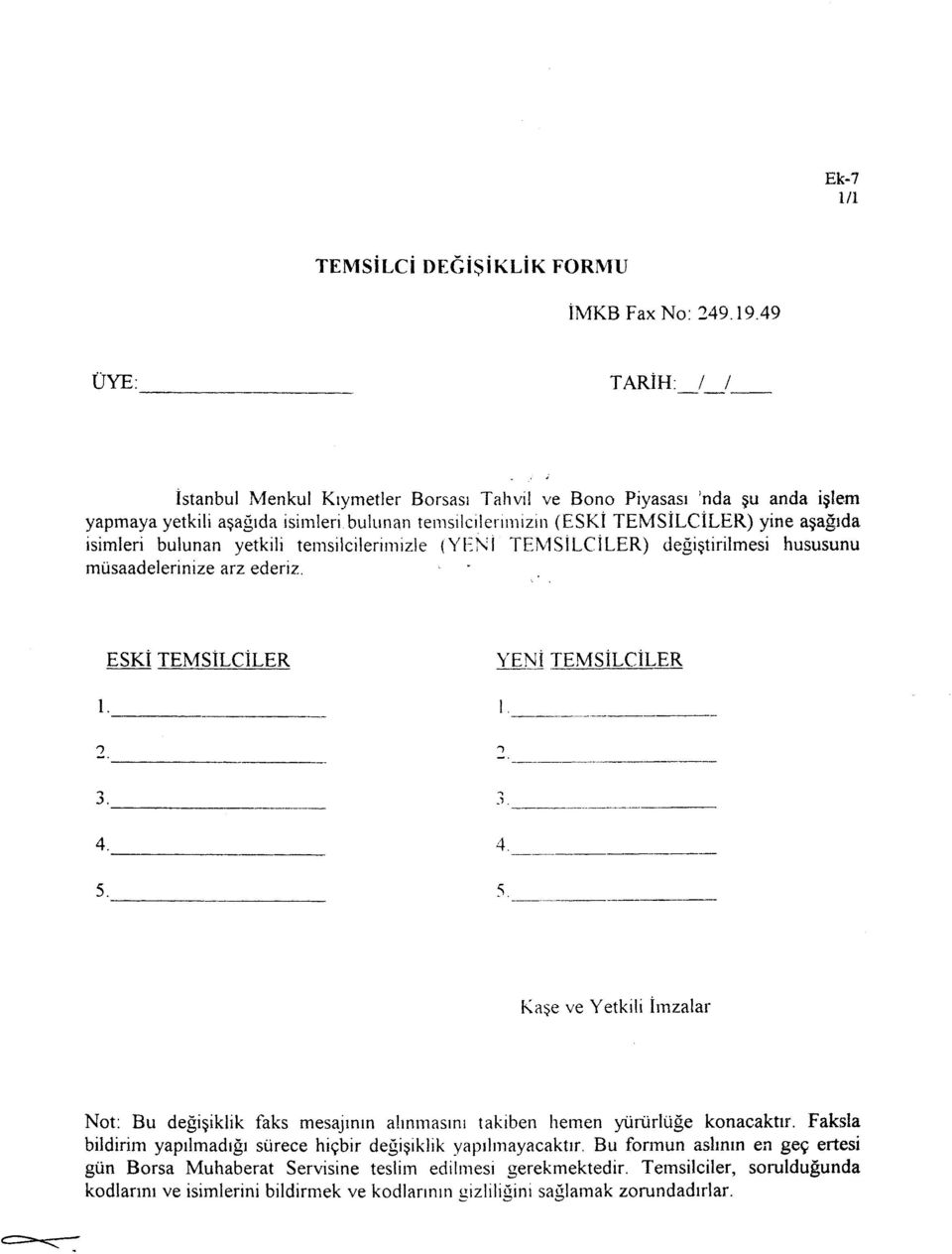 hususunu müsaadelerinize arz ederiz. ESKİ TEMSİLCİLER YENİ TEMSİLCİLER 4, 5. S Kaşe ve Yetkili İmzalar Not: Bu değişiklik faks mesajının alınmasını takiben hemen yürürlüğe konacaktır.