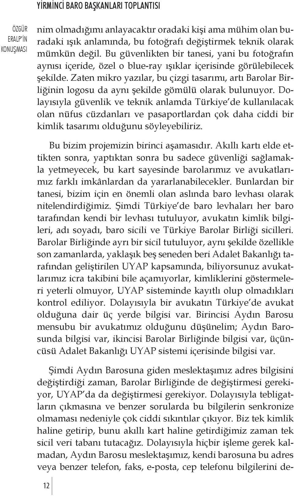 Zaten mikro yazılar, bu çizgi tasarımı, artı Barolar Birliğinin logosu da aynı şekilde gömülü olarak bulunuyor.