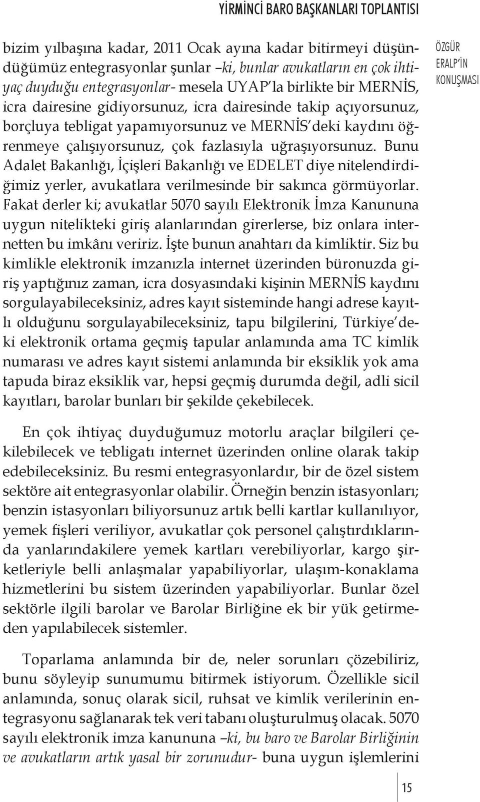 Bunu Adalet Bakanlığı, İçişleri Bakanlığı ve EDELET diye nitelendirdiğimiz yerler, avukatlara verilmesinde bir sakınca görmüyorlar.