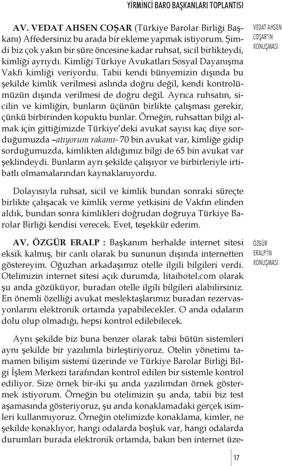 Tabii kendi bünyemizin dışında bu şekilde kimlik verilmesi aslında doğru değil, kendi kontrolümüzün dışında verilmesi de doğru değil.