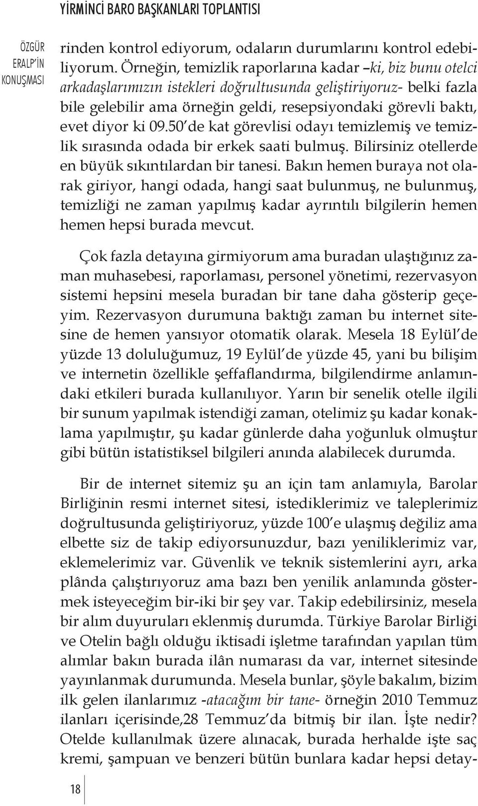 ki 09.50 de kat görevlisi odayı temizlemiş ve temizlik sırasında odada bir erkek saati bulmuş. Bilirsiniz otellerde en büyük sıkıntılardan bir tanesi.