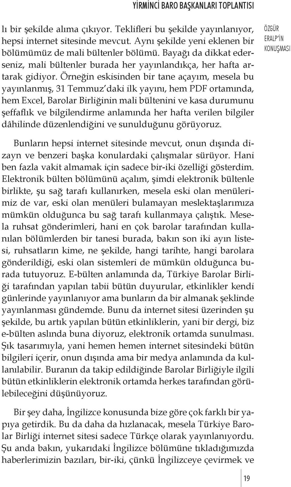 Örneğin eskisinden bir tane açayım, mesela bu yayınlanmış, 31 Temmuz daki ilk yayını, hem PDF ortamında, hem Excel, Barolar Birliğinin mali bültenini ve kasa durumunu şeffaflık ve bilgilendirme