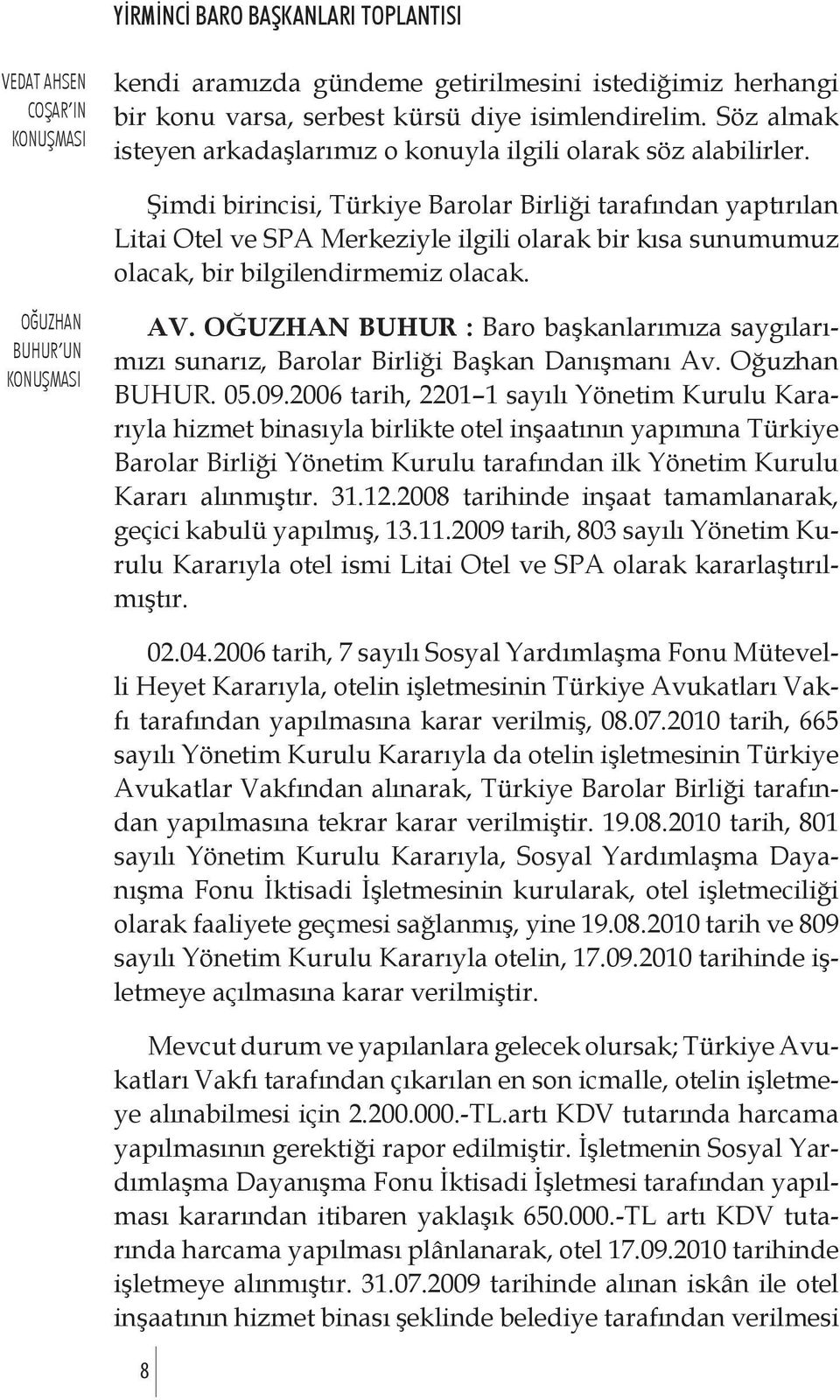 Şimdi birincisi, Türkiye Barolar Birliği tarafından yaptırılan Litai Otel ve SPA Merkeziyle ilgili olarak bir kısa sunumumuz olacak, bir bilgilendirmemiz olacak. OĞUZHAN BUHUR UN KONUŞMASI AV.