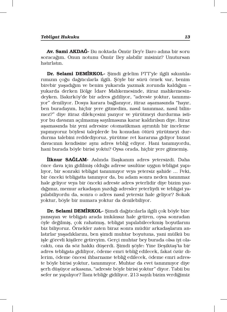 Şöyle bir sürü örnek var, benim birebir yaşadığım ve benim yukarıda yazmak zorunda kaldığım yukarda derken Bölge İdare Mahkemesinde, itiraz mahkemesindeyken.