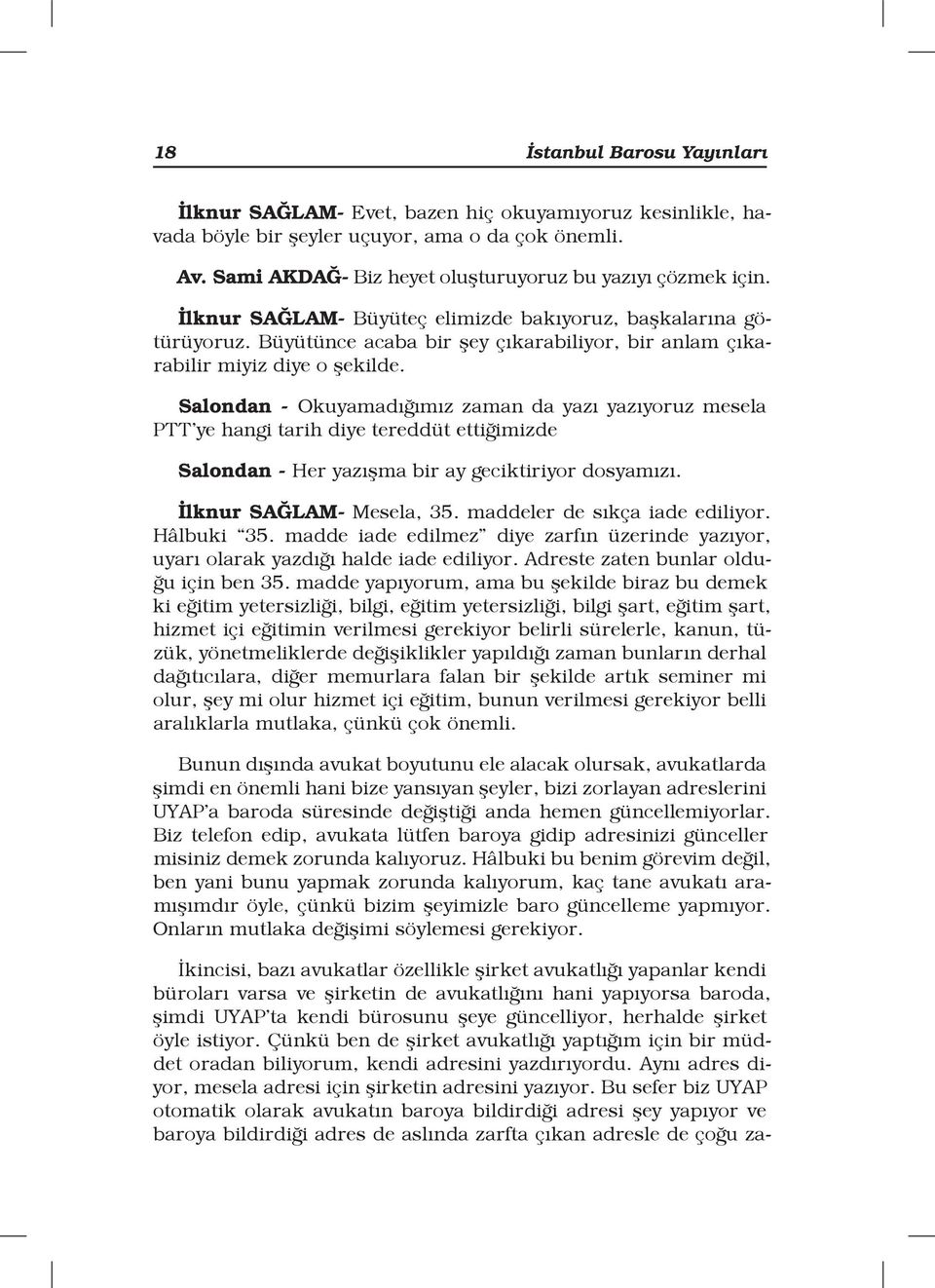 Salondan - Okuyamadığımız zaman da yazı yazıyoruz mesela PTT ye hangi tarih diye tereddüt ettiğimizde Salondan - Her yazışma bir ay geciktiriyor dosyamızı. İlknur SAĞLAM- Mesela, 35.