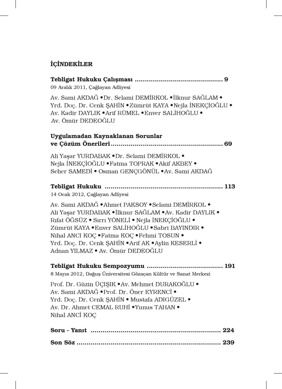 Selami DEMİRKOL Nejla İNEKÇİOĞLU Fatma TOPRAK Akif AKBEY Seher SAMEDİ Osman GENÇGÖNÜL Av. Sami AKDAĞ Tebligat Hukuku... 113 14 Ocak 2012, Çağlayan Adliyesi Av.